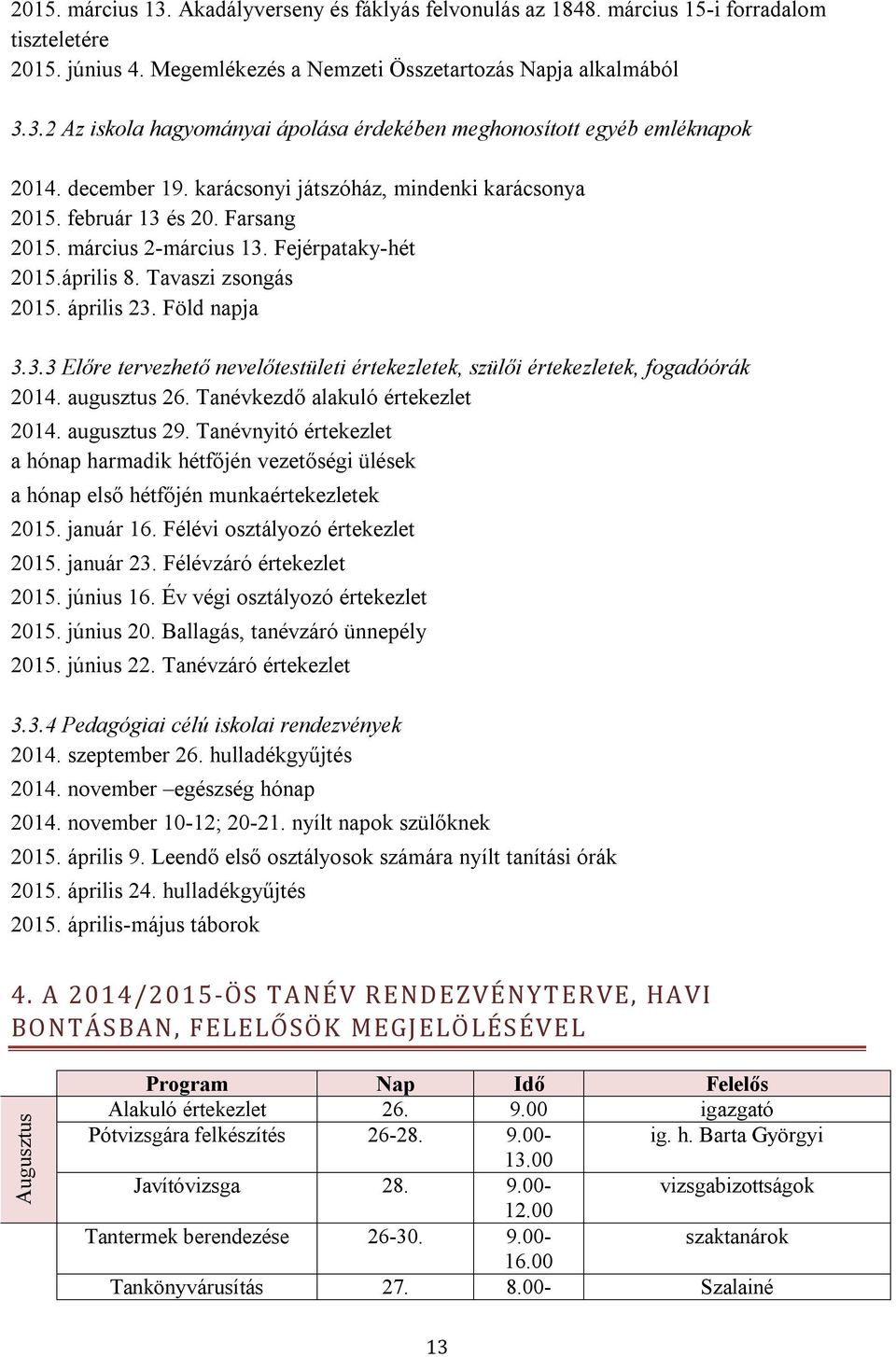 augusztus 26. Tanévkezdő alakuló értekezlet 2014. augusztus 29. Tanévnyitó értekezlet a hónap harmadik hétfőjén vezetőségi ülések a hónap első hétfőjén munkaértekezletek 2015. január 16.