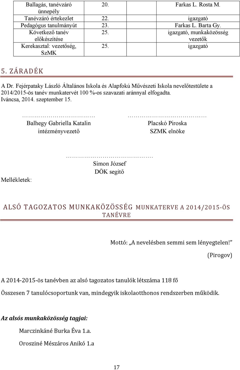 Fejérpataky László Általános Iskola és Alapfokú Művészeti Iskola nevelőtestülete a 2014/2015-ös tanév munkatervét 100 %-os szavazati aránnyal elfogadta. Iváncsa, 2014. szeptember 15.