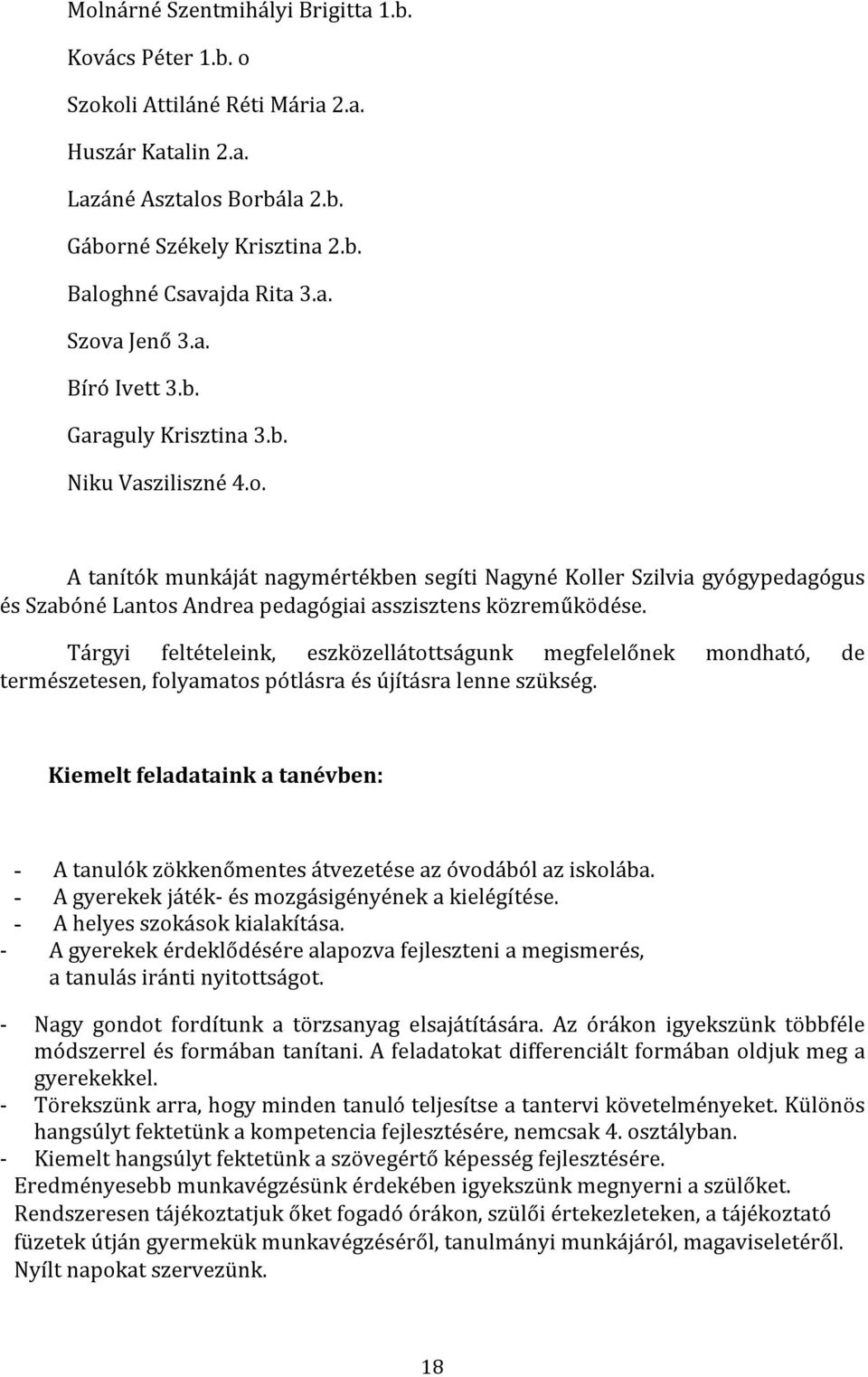 A tanítók munkáját nagymértékben segíti Nagyné Koller Szilvia gyógypedagógus és Szabóné Lantos Andrea pedagógiai asszisztens közreműködése.