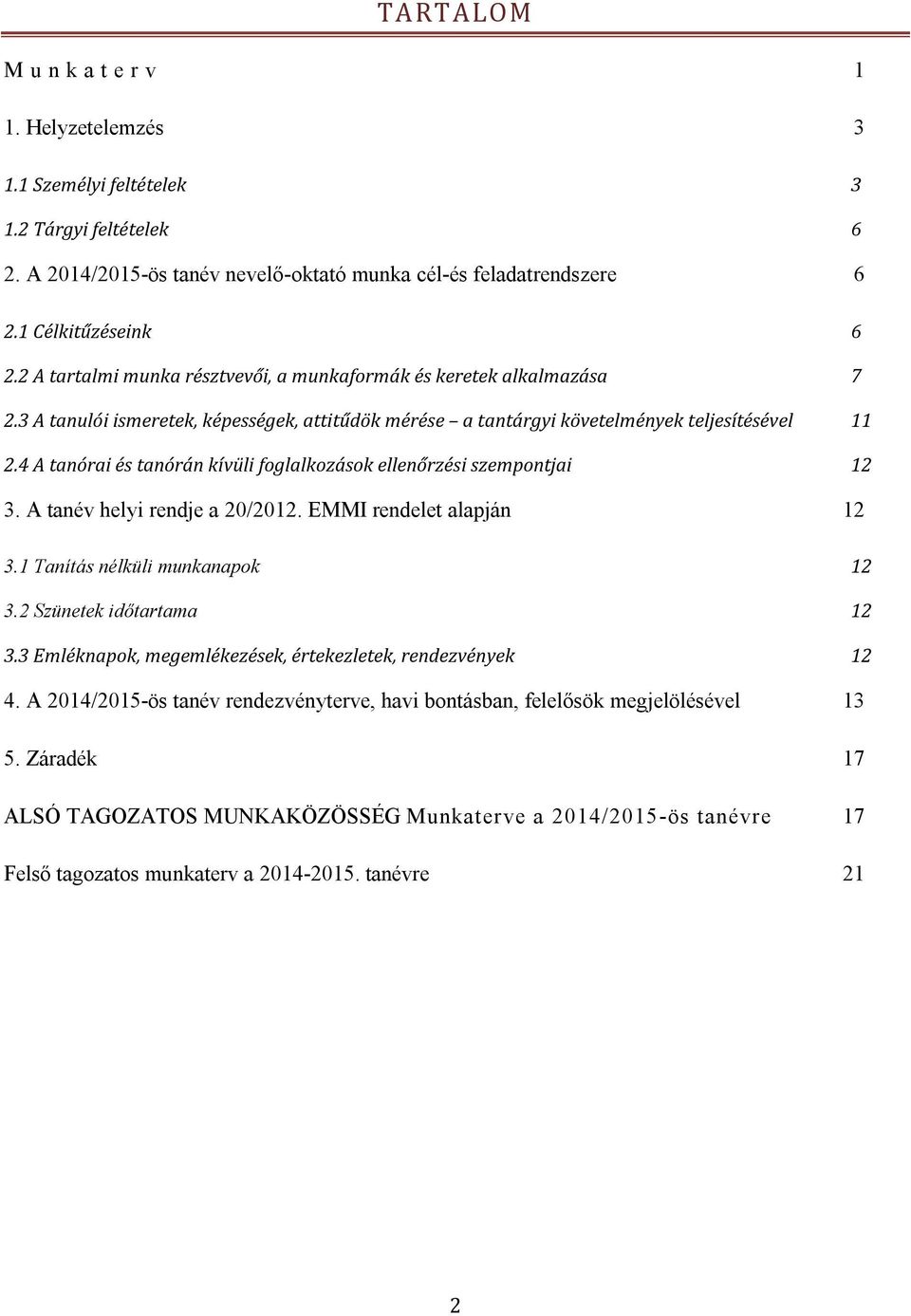 4 A tanórai és tanórán kívüli foglalkozások ellenőrzési szempontjai 12 3. A tanév helyi rendje a 20/2012. EMMI rendelet alapján 12 3.1 Tanítás nélküli munkanapok 12 3.2 Szünetek időtartama 12 3.