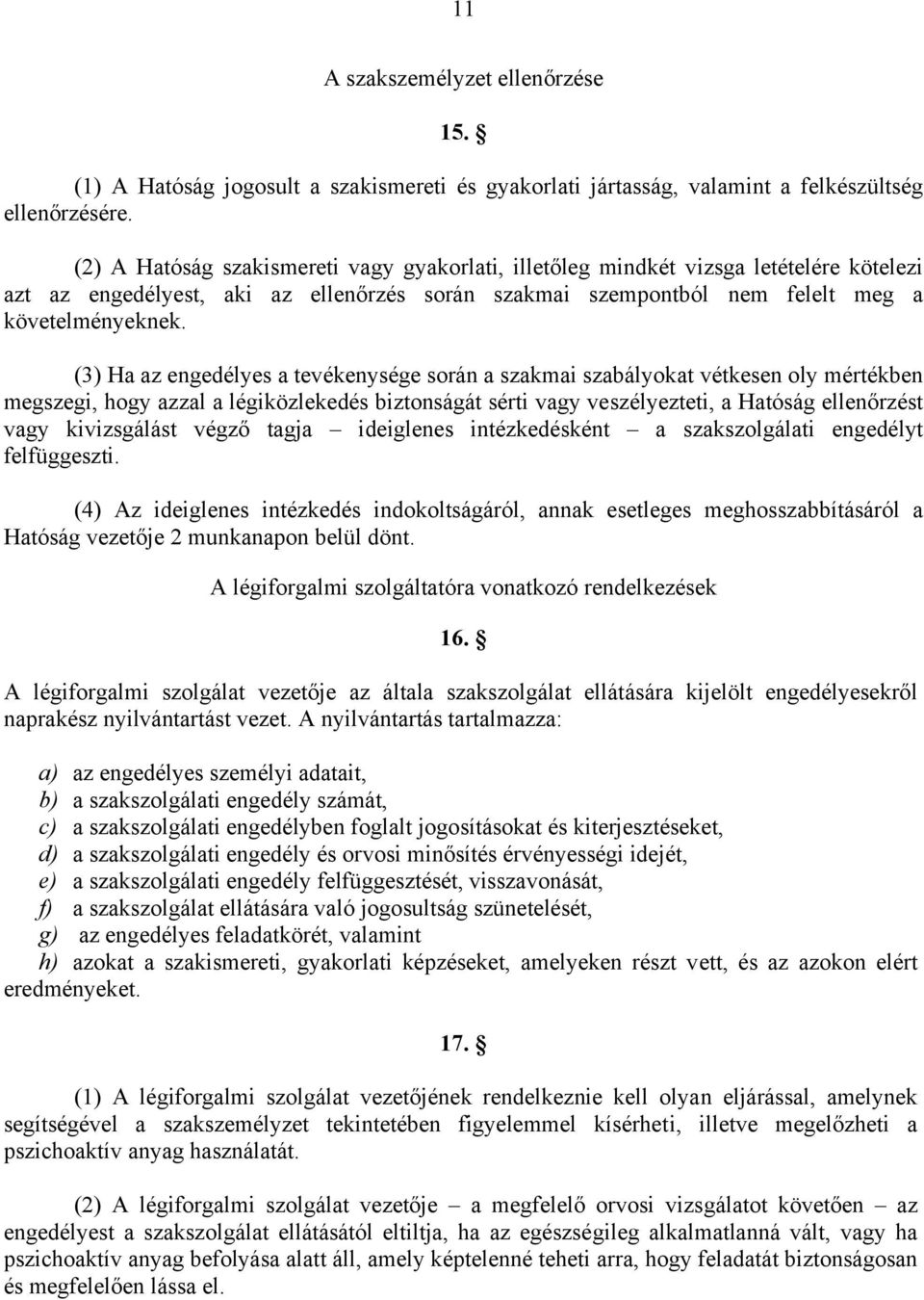 (3) Ha az engedélyes a tevékenysége során a szakmai szabályokat vétkesen oly mértékben megszegi, hogy azzal a légiközlekedés biztonságát sérti vagy veszélyezteti, a Hatóság ellenőrzést vagy