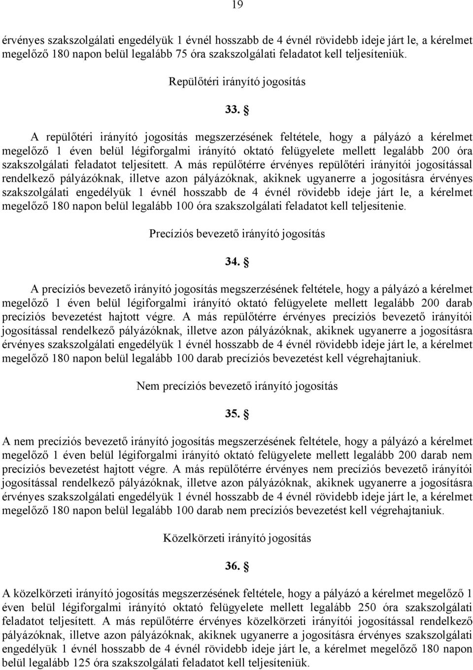 A repülőtéri irányító jogosítás megszerzésének feltétele, hogy a pályázó a kérelmet megelőző 1 éven belül légiforgalmi irányító oktató felügyelete mellett legalább 200 óra szakszolgálati feladatot