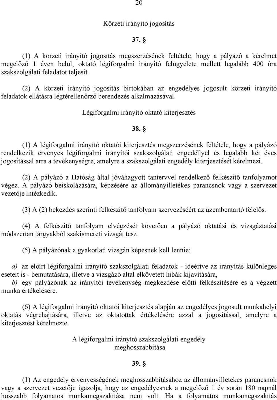 teljesít. (2) A körzeti irányító jogosítás birtokában az engedélyes jogosult körzeti irányító feladatok ellátásra légtérellenőrző berendezés alkalmazásával.