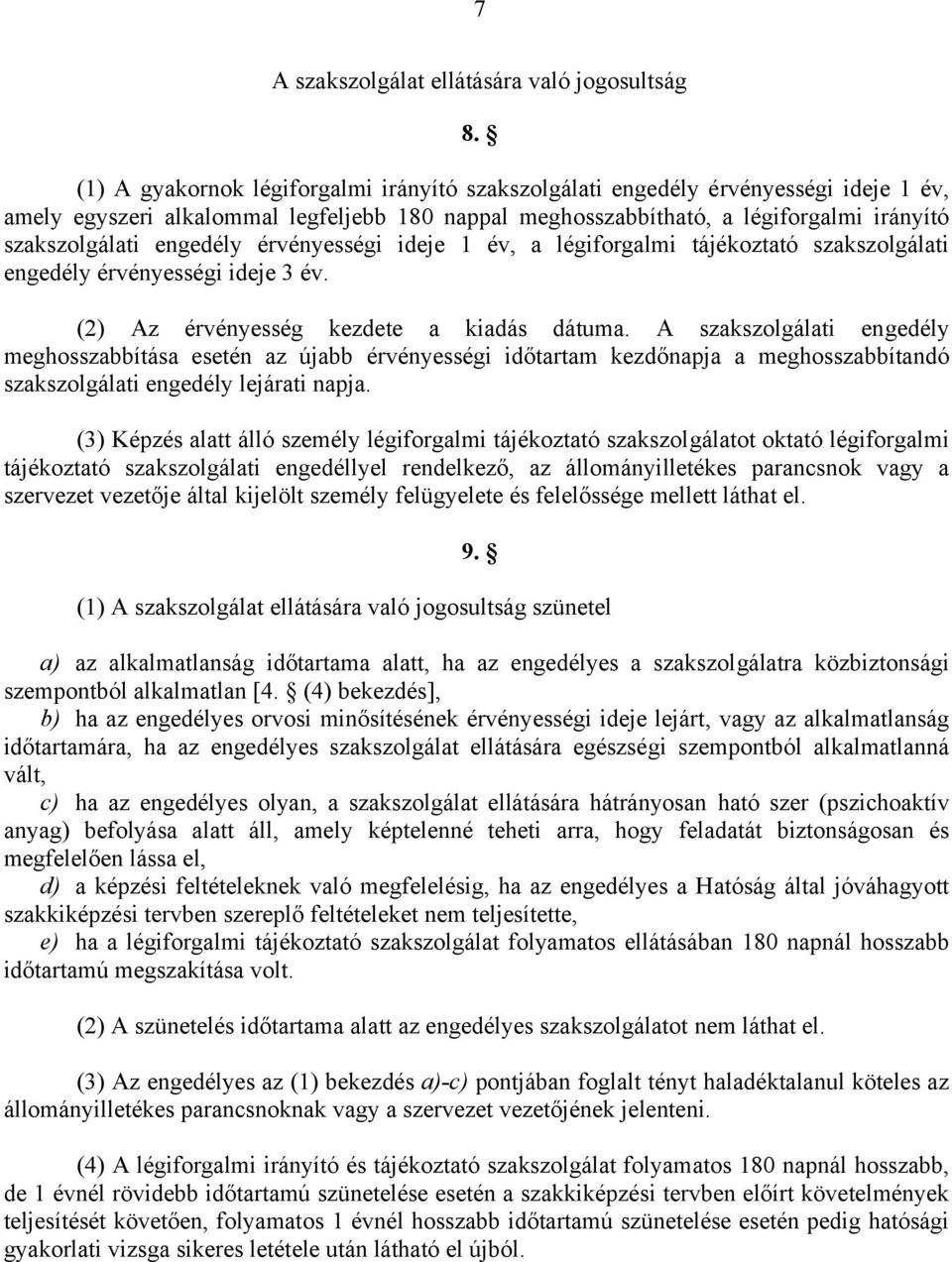 engedély érvényességi ideje 1 év, a légiforgalmi tájékoztató szakszolgálati engedély érvényességi ideje 3 év. (2) Az érvényesség kezdete a kiadás dátuma.