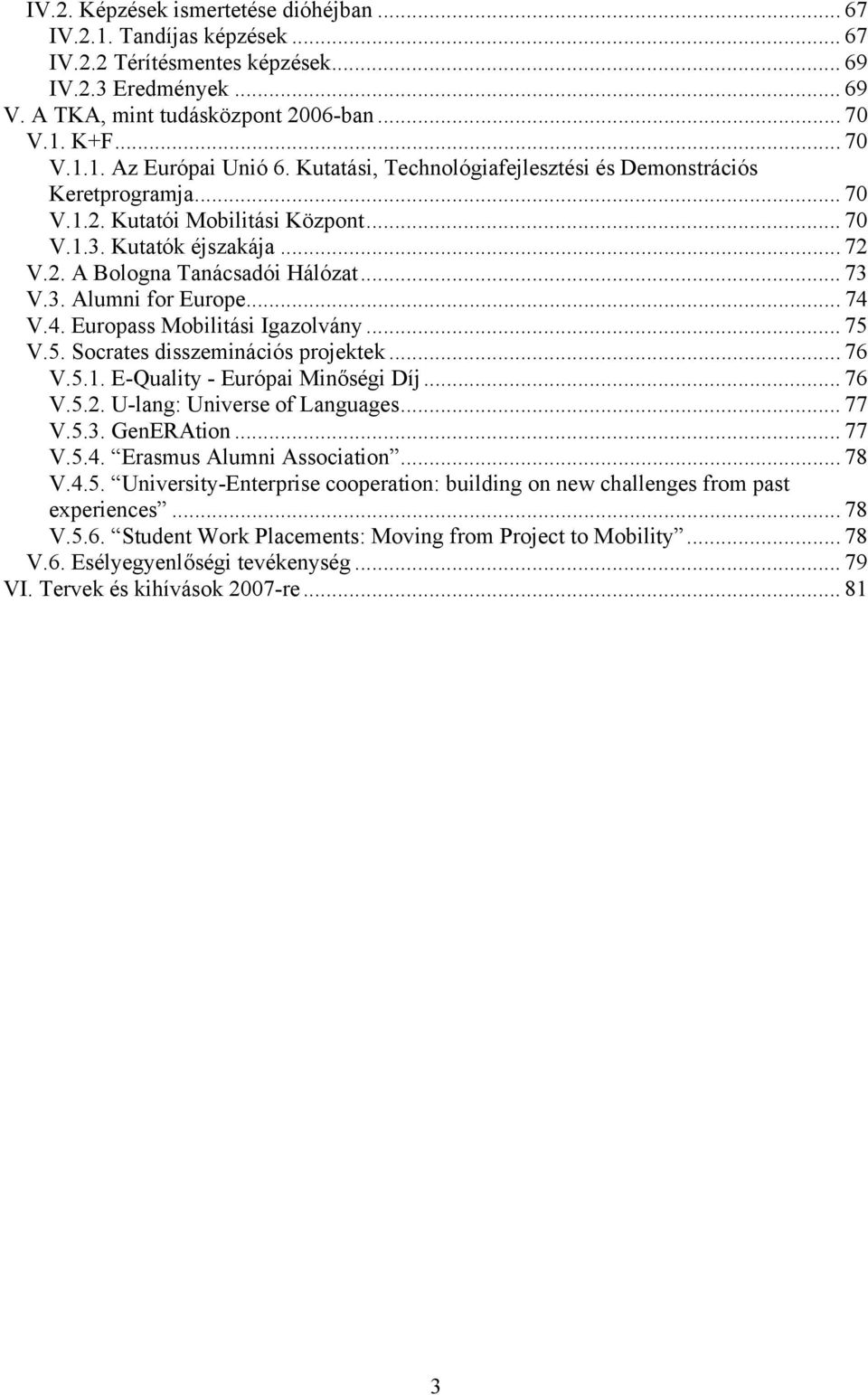 .. 74 V.4. Europass Mobilitási Igazolvány... 75 V.5. Socrates disszeminációs projektek... 76 V.5.1. E-Quality - Európai Minőségi Díj... 76 V.5.2. U-lang: Universe of Languages... 77 V.5.3. GenERAtion.