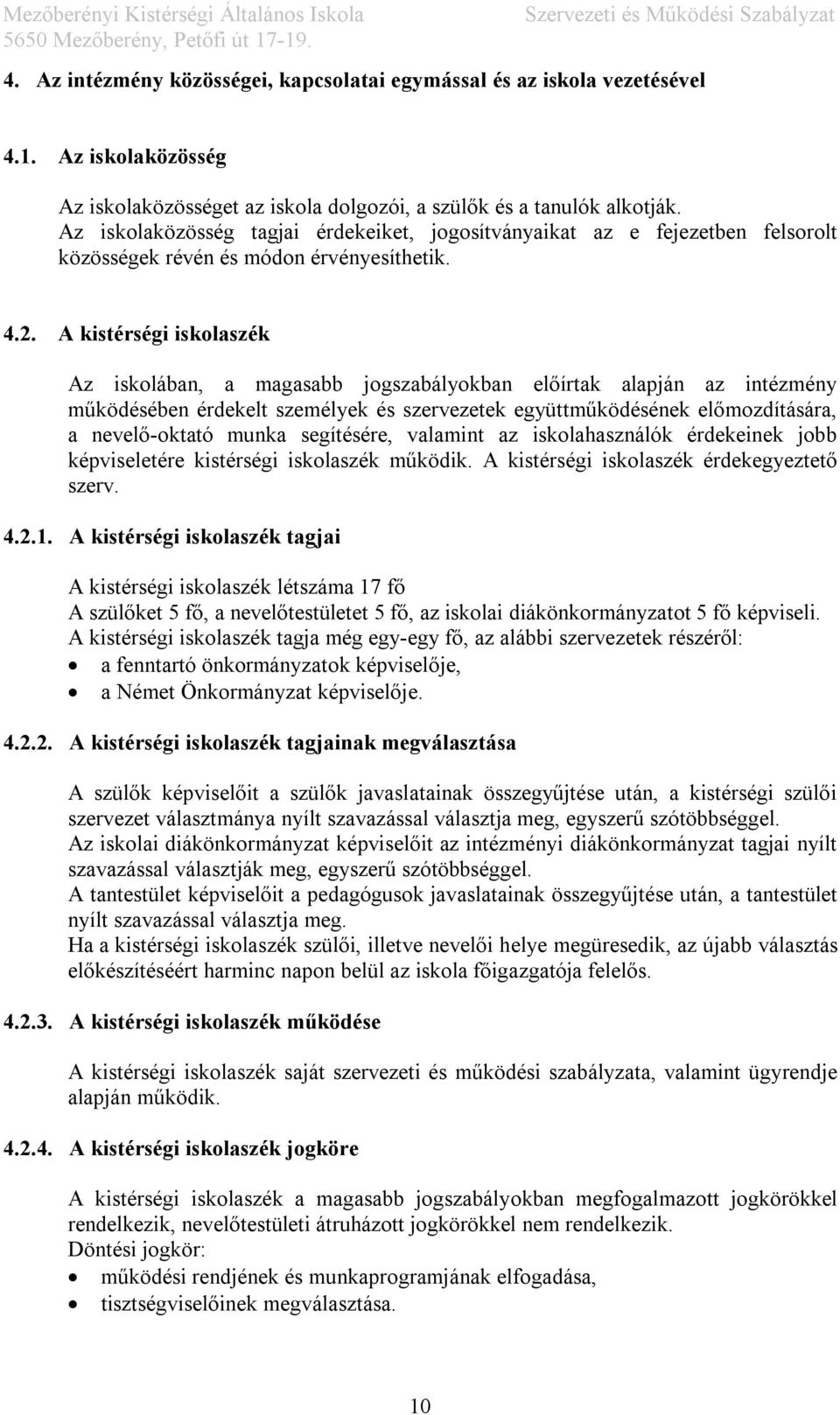 A kistérségi iskolaszék Az iskolában, a magasabb jogszabályokban előírtak alapján az intézmény működésében érdekelt személyek és szervezetek együttműködésének előmozdítására, a nevelő-oktató munka