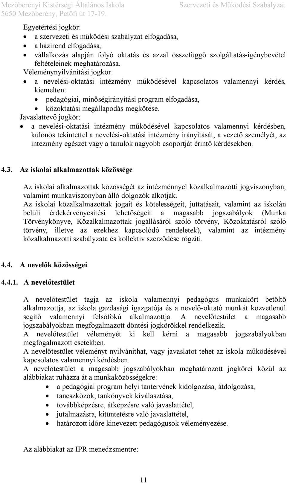 Javaslattevő jogkör: a nevelési-oktatási intézmény működésével kapcsolatos valamennyi kérdésben, különös tekintettel a nevelési-oktatási intézmény irányítását, a vezető személyét, az intézmény