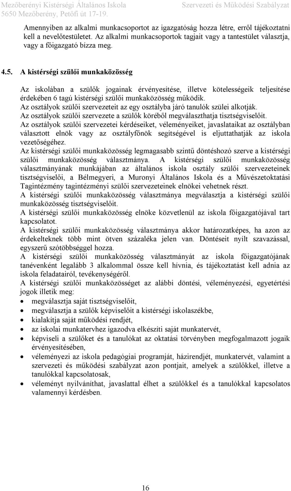 A kistérségi szülői munkaközösség Az iskolában a szülők jogainak érvényesítése, illetve kötelességeik teljesítése érdekében 6 tagú kistérségi szülői munkaközösség működik.
