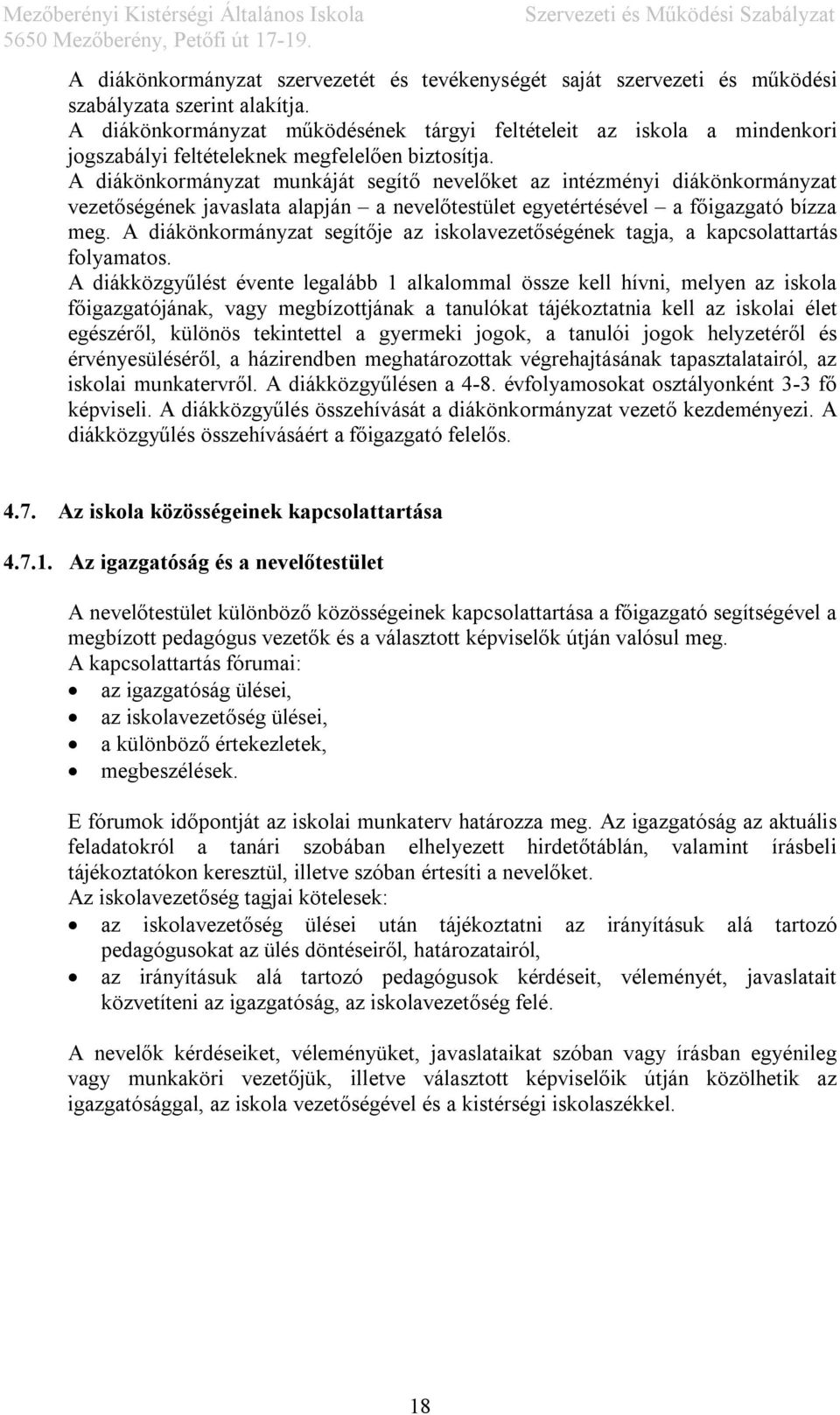 A diákönkormányzat munkáját segítő nevelőket az intézményi diákönkormányzat vezetőségének javaslata alapján a nevelőtestület egyetértésével a főigazgató bízza meg.