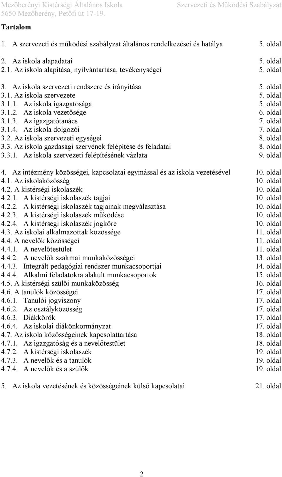 oldal 3.1.4. Az iskola dolgozói 7. oldal 3.2. Az iskola szervezeti egységei 8. oldal 3.3. Az iskola gazdasági szervének felépítése és feladatai 8. oldal 3.3.1. Az iskola szervezeti felépítésének vázlata 9.