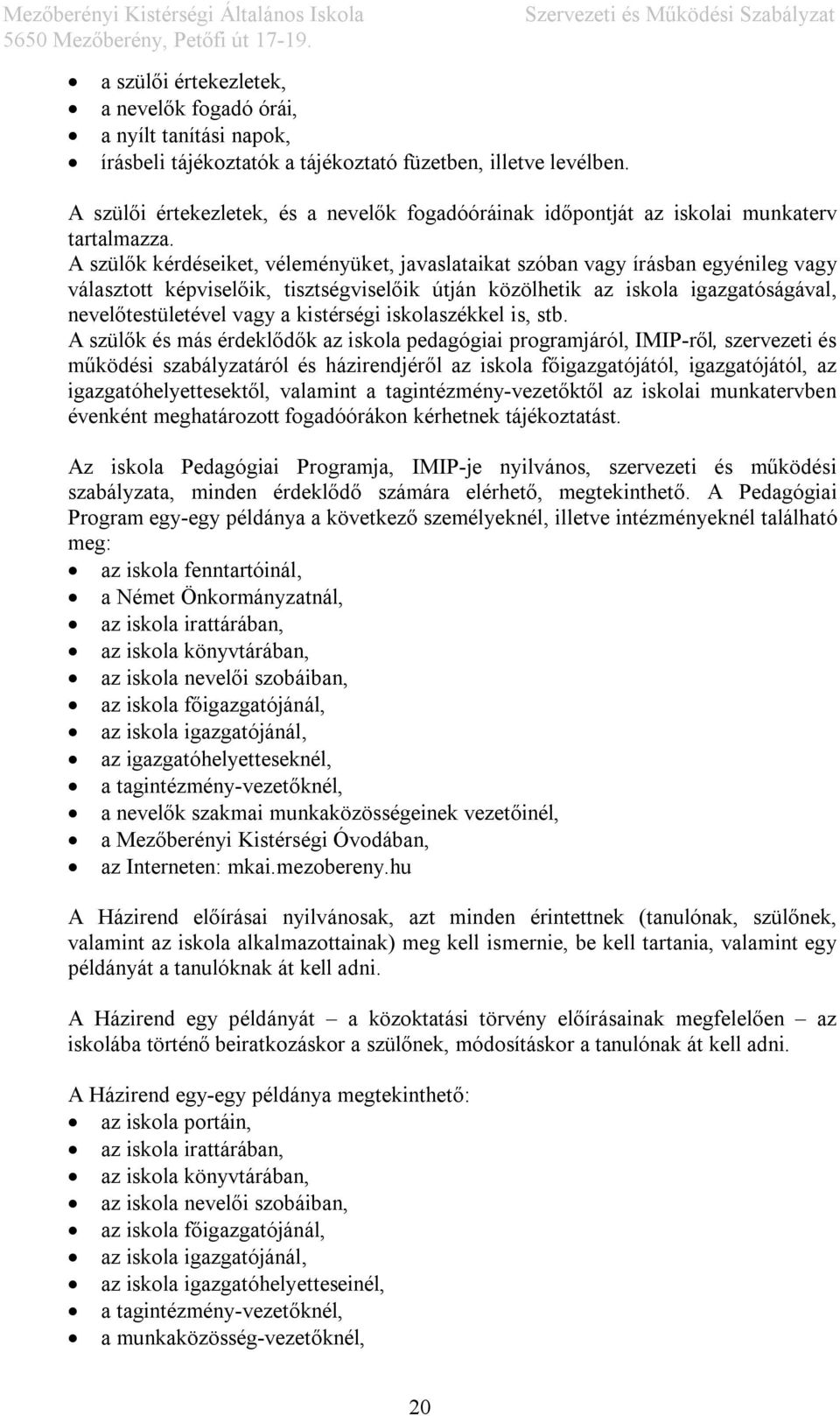 A szülők kérdéseiket, véleményüket, javaslataikat szóban vagy írásban egyénileg vagy választott képviselőik, tisztségviselőik útján közölhetik az iskola igazgatóságával, nevelőtestületével vagy a