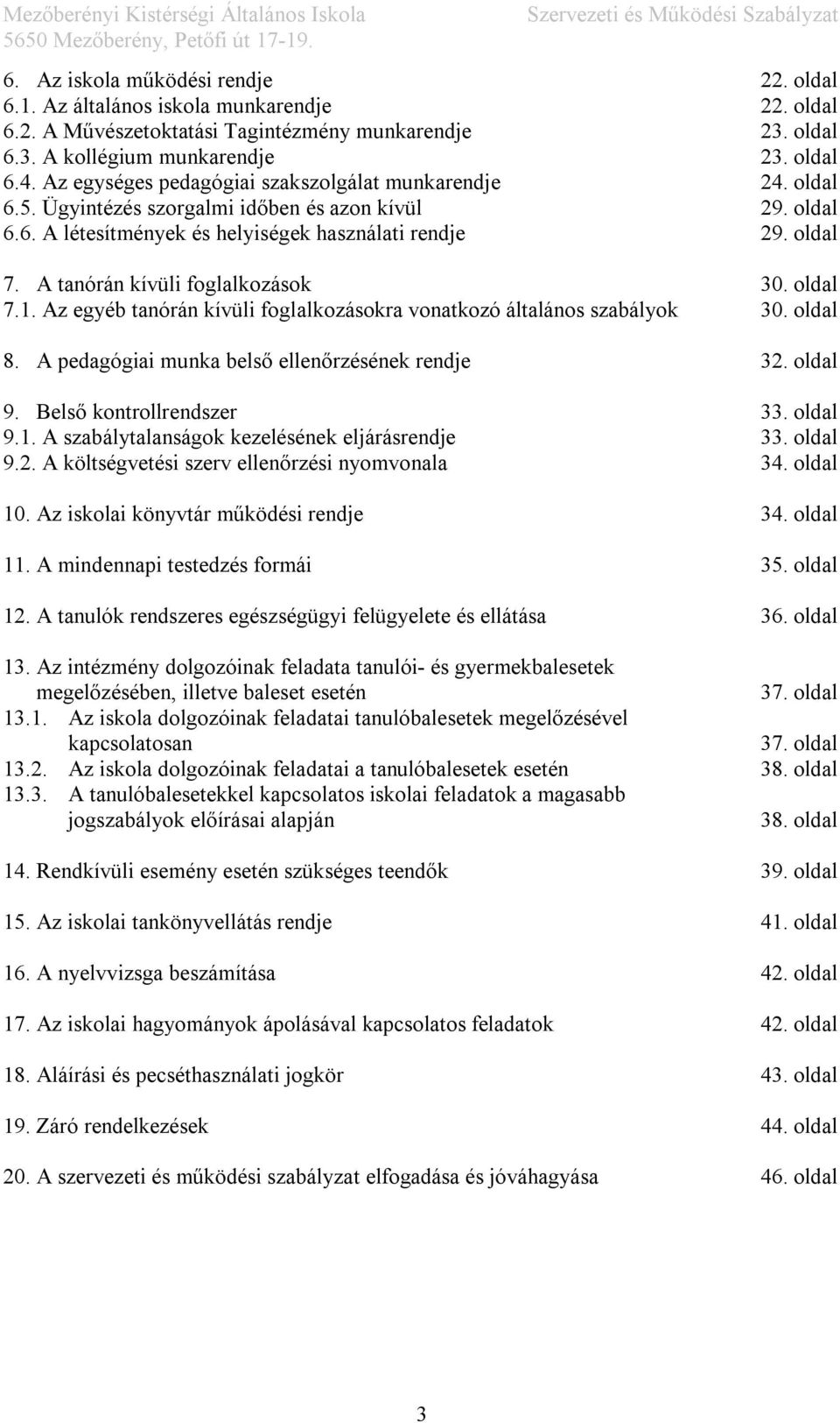 A tanórán kívüli foglalkozások 30. oldal 7.1. Az egyéb tanórán kívüli foglalkozásokra vonatkozó általános szabályok 30. oldal 8. A pedagógiai munka belső ellenőrzésének rendje 32. oldal 9.