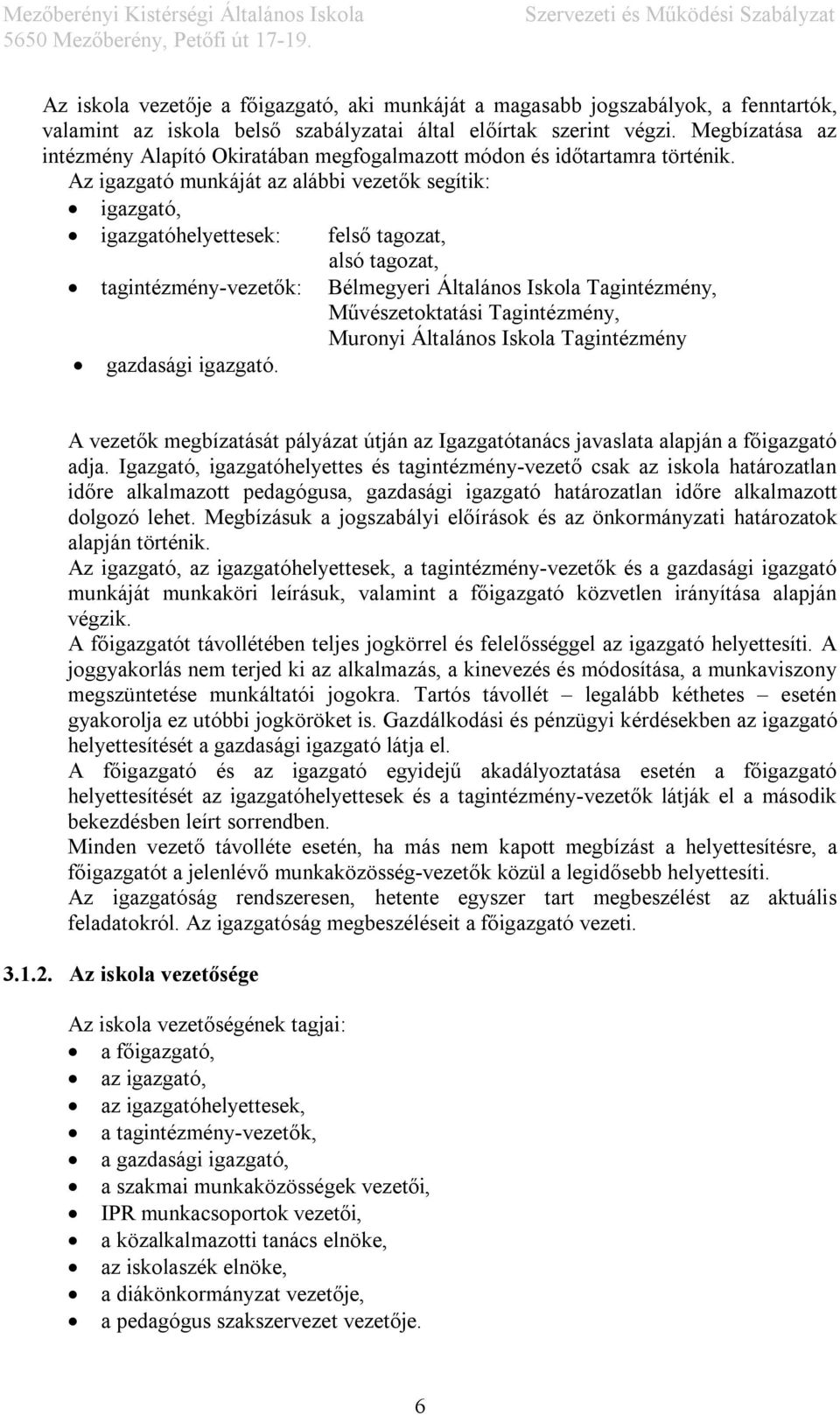 Az igazgató munkáját az alábbi vezetők segítik: igazgató, igazgatóhelyettesek: felső tagozat, alsó tagozat, tagintézmény-vezetők: Bélmegyeri Általános Iskola Tagintézmény, Művészetoktatási