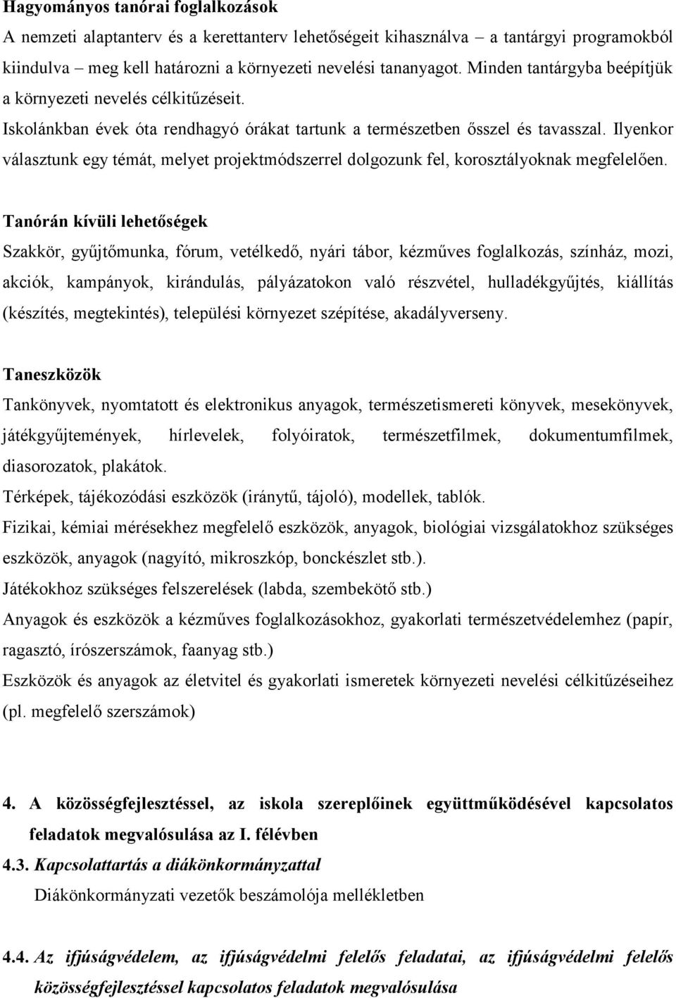 Ilyenkor választunk egy témát, melyet projektmódszerrel dolgozunk fel, korosztályoknak megfelelően.