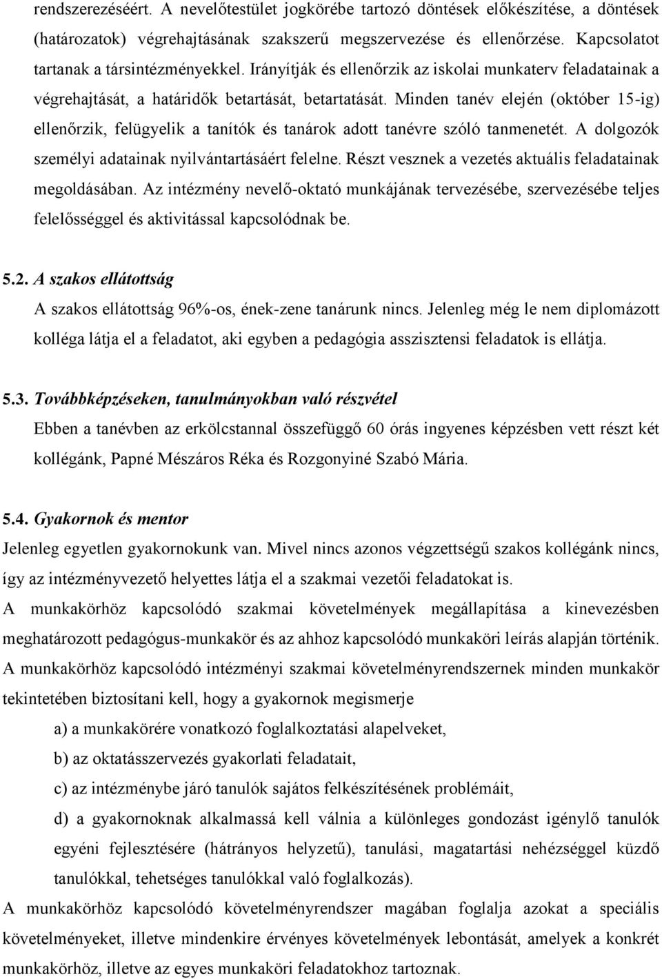 Minden tanév elején (október 15-ig) ellenőrzik, felügyelik a tanítók és tanárok adott tanévre szóló tanmenetét. A dolgozók személyi adatainak nyilvántartásáért felelne.