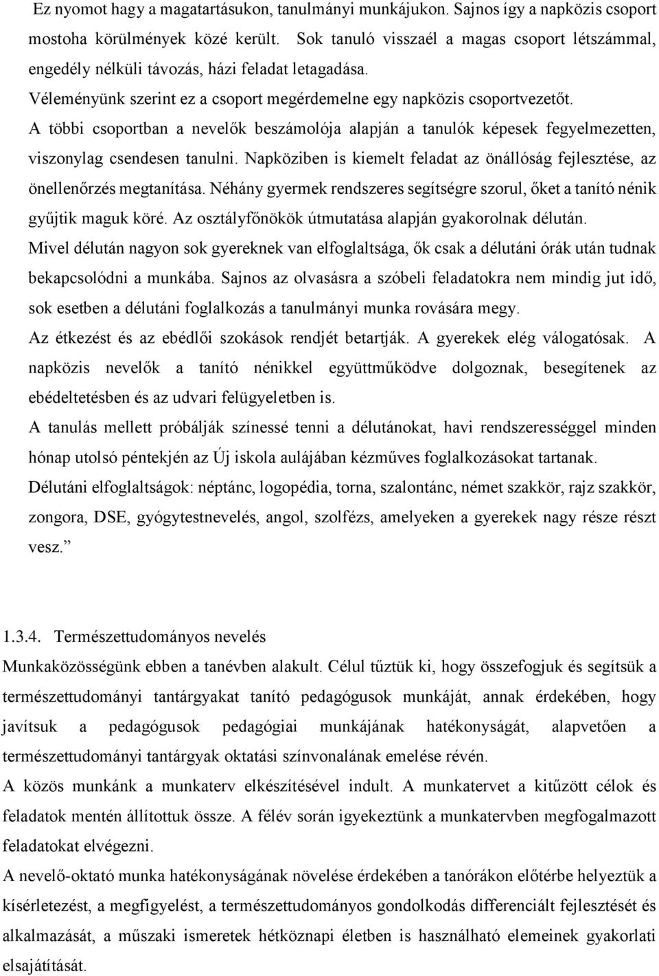 A többi csoportban a nevelők beszámolója alapján a tanulók képesek fegyelmezetten, viszonylag csendesen tanulni. Napköziben is kiemelt feladat az önállóság fejlesztése, az önellenőrzés megtanítása.