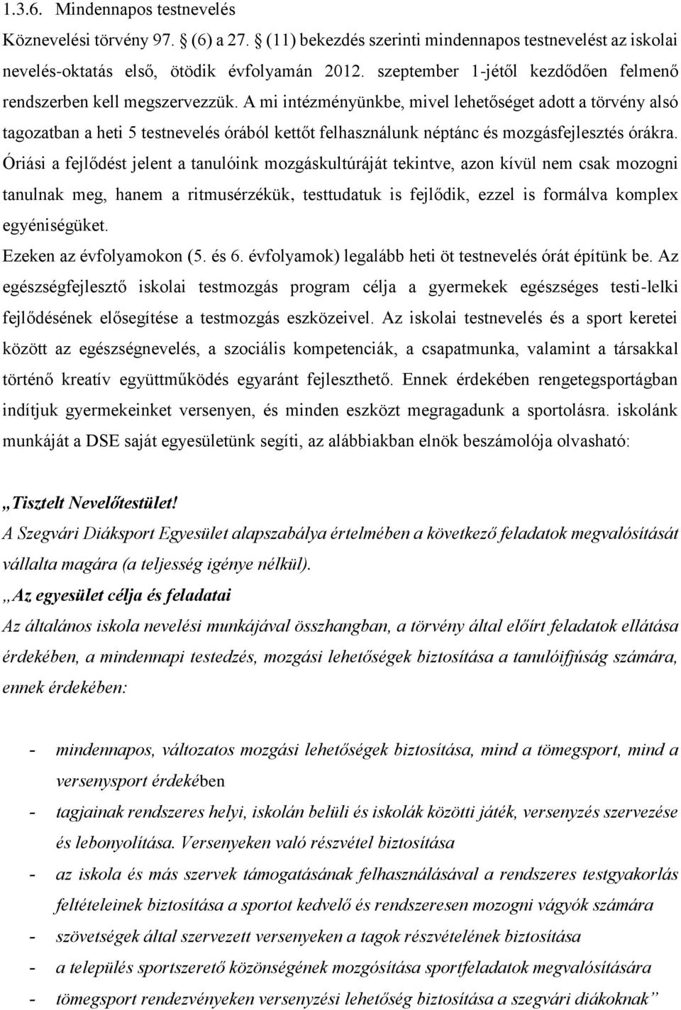 A mi intézményünkbe, mivel lehetőséget adott a törvény alsó tagozatban a heti 5 testnevelés órából kettőt felhasználunk néptánc és mozgásfejlesztés órákra.