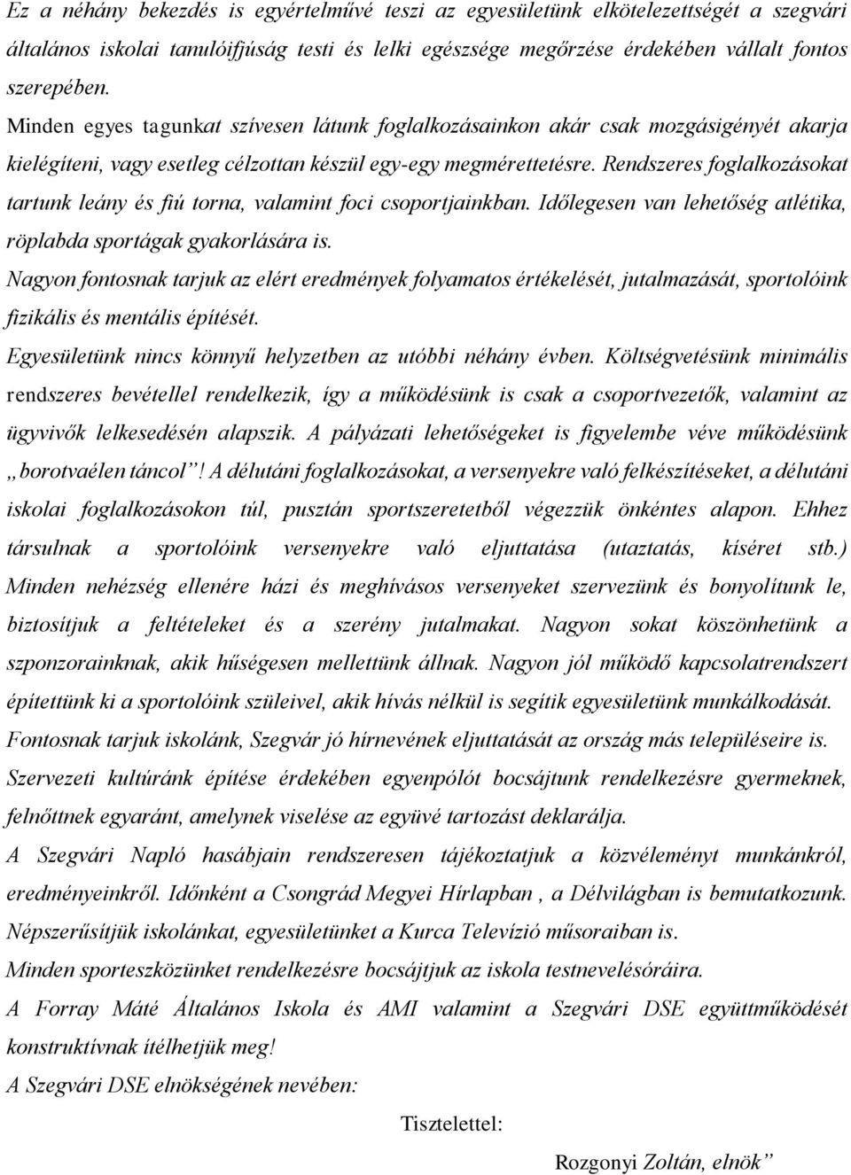 Rendszeres foglalkozásokat tartunk leány és fiú torna, valamint foci csoportjainkban. Időlegesen van lehetőség atlétika, röplabda sportágak gyakorlására is.