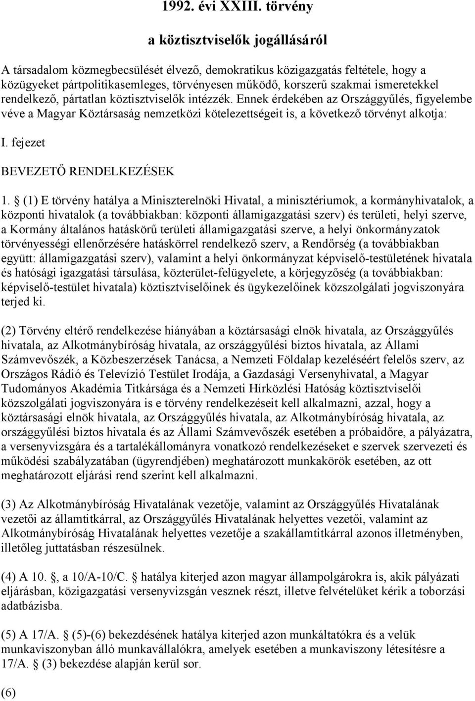 ismeretekkel rendelkező, pártatlan köztisztviselők intézzék. Ennek érdekében az Országgyűlés, figyelembe véve a Magyar Köztársaság nemzetközi kötelezettségeit is, a következő törvényt alkotja: I.