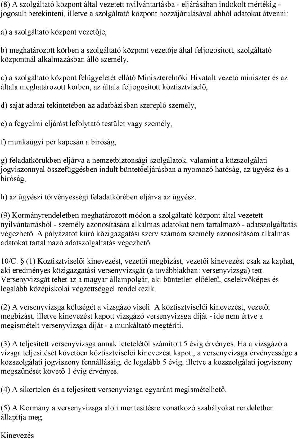 ellátó Miniszterelnöki Hivatalt vezető miniszter és az általa meghatározott körben, az általa feljogosított köztisztviselő, d) saját adatai tekintetében az adatbázisban szereplő személy, e) a