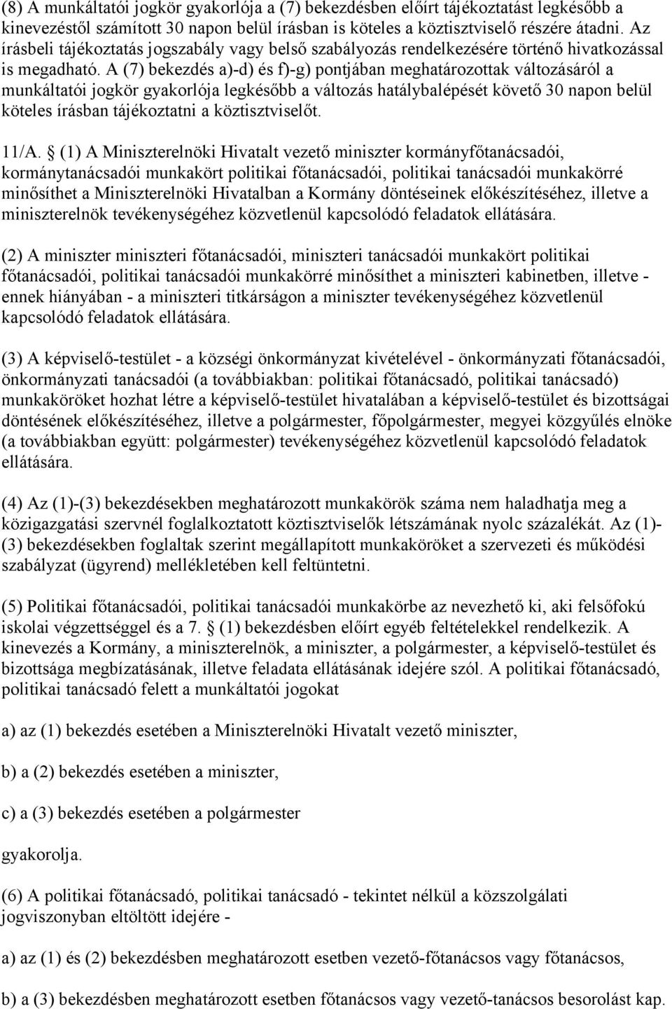 A (7) bekezdés a)-d) és f)-g) pontjában meghatározottak változásáról a munkáltatói jogkör gyakorlója legkésőbb a változás hatálybalépését követő 30 napon belül köteles írásban tájékoztatni a