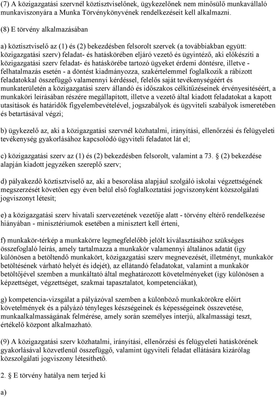 előkészíti a közigazgatási szerv feladat- és hatáskörébe tartozó ügyeket érdemi döntésre, illetve - felhatalmazás esetén - a döntést kiadmányozza, szakértelemmel foglalkozik a rábízott feladatokkal