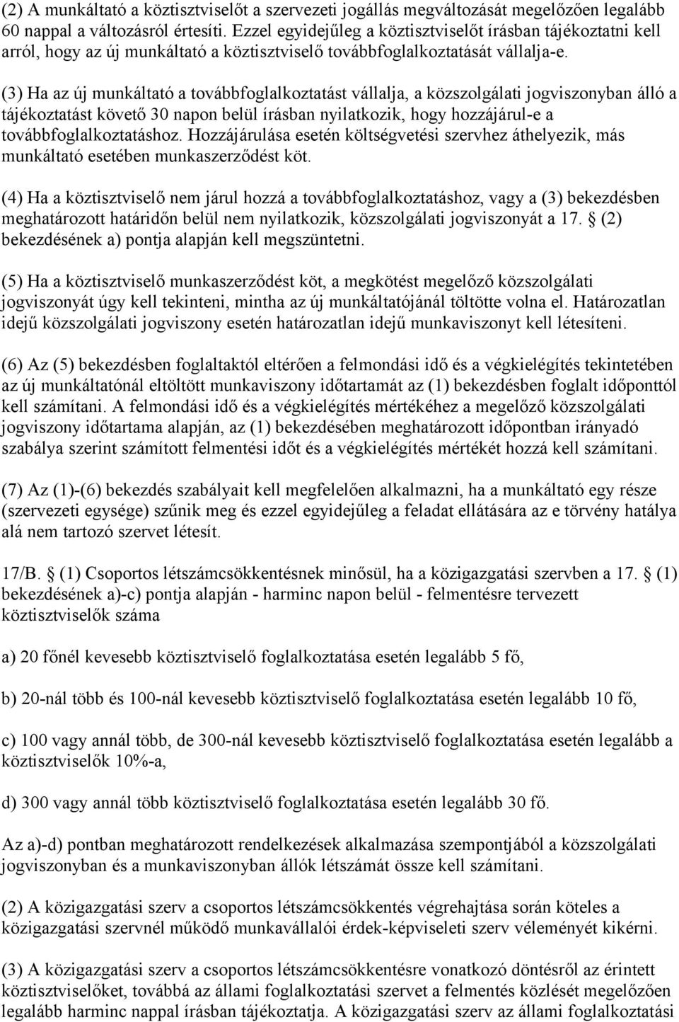 (3) Ha az új munkáltató a továbbfoglalkoztatást vállalja, a közszolgálati jogviszonyban álló a tájékoztatást követő 30 napon belül írásban nyilatkozik, hogy hozzájárul-e a továbbfoglalkoztatáshoz.