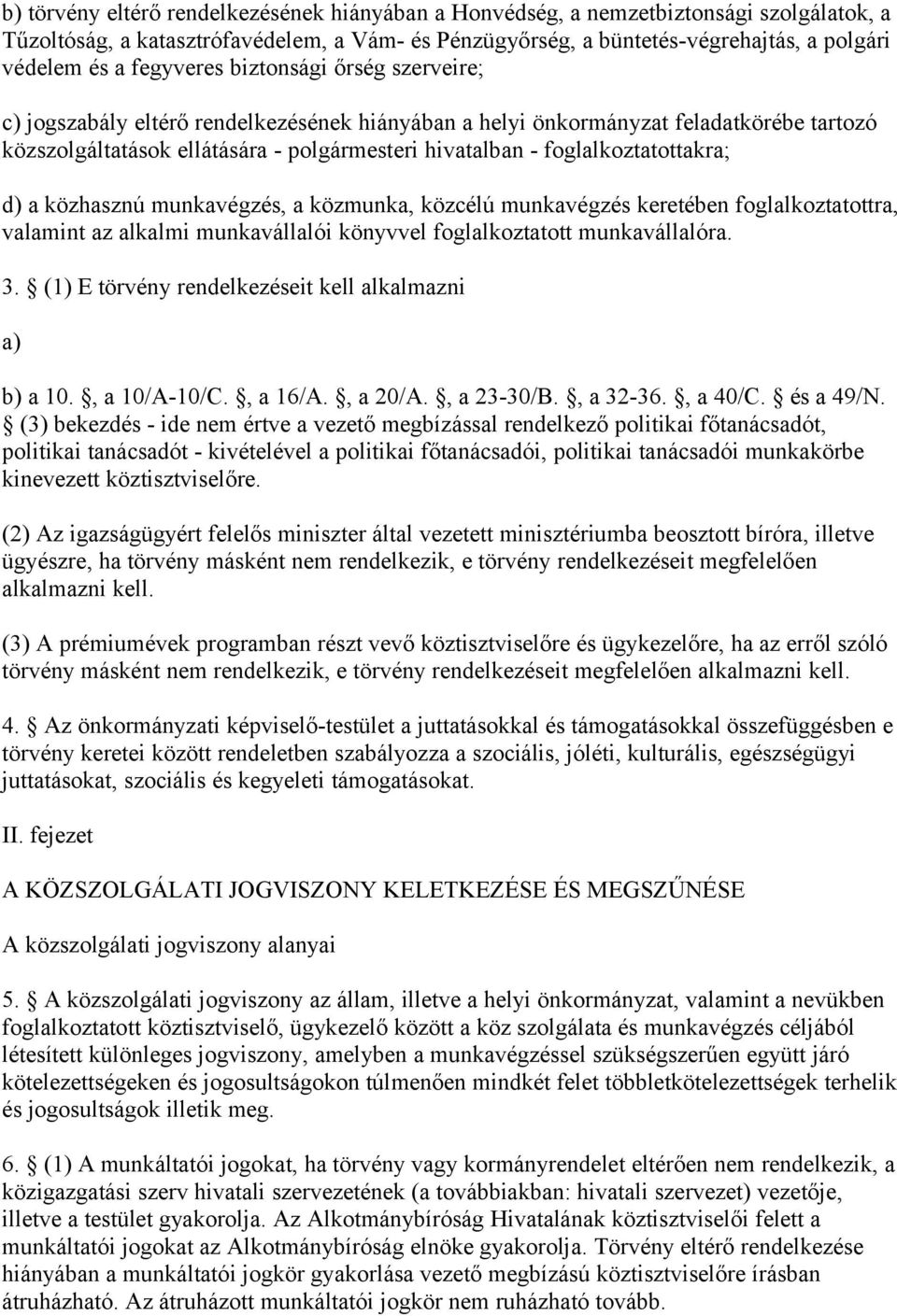 foglalkoztatottakra; d) a közhasznú munkavégzés, a közmunka, közcélú munkavégzés keretében foglalkoztatottra, valamint az alkalmi munkavállalói könyvvel foglalkoztatott munkavállalóra. 3.