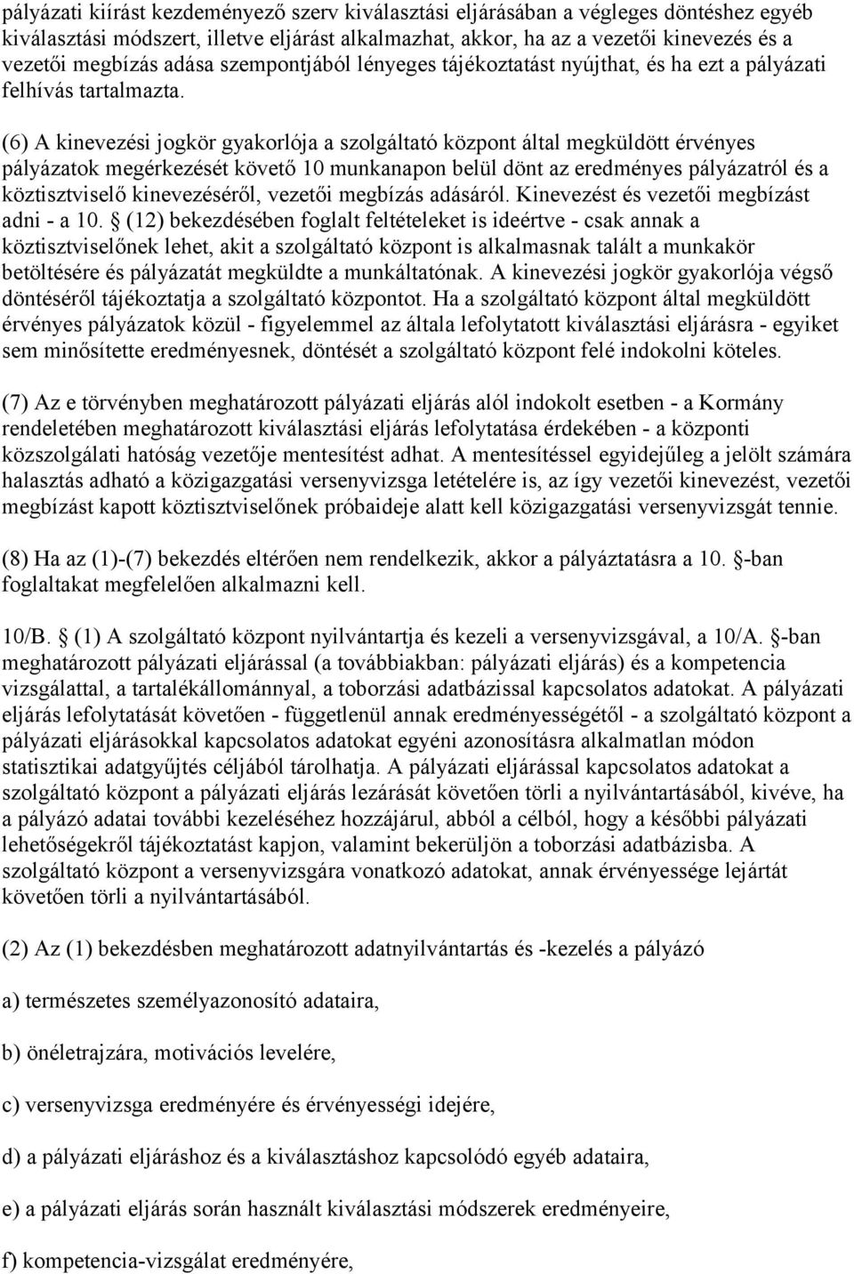 (6) A kinevezési jogkör gyakorlója a szolgáltató központ által megküldött érvényes pályázatok megérkezését követő 10 munkanapon belül dönt az eredményes pályázatról és a köztisztviselő kinevezéséről,