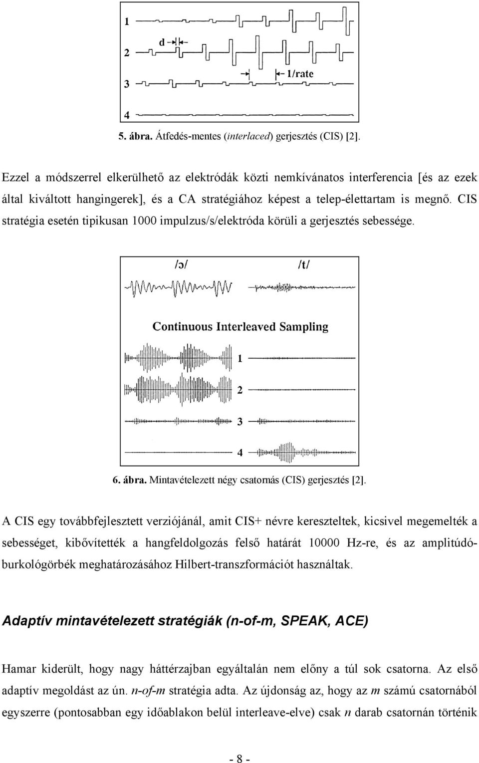 CIS stratégia esetén tipikusan 1000 impulzus/s/elektróda körüli a gerjesztés sebessége. 6. ábra. Mintavételezett négy csatornás (CIS) gerjesztés [2].