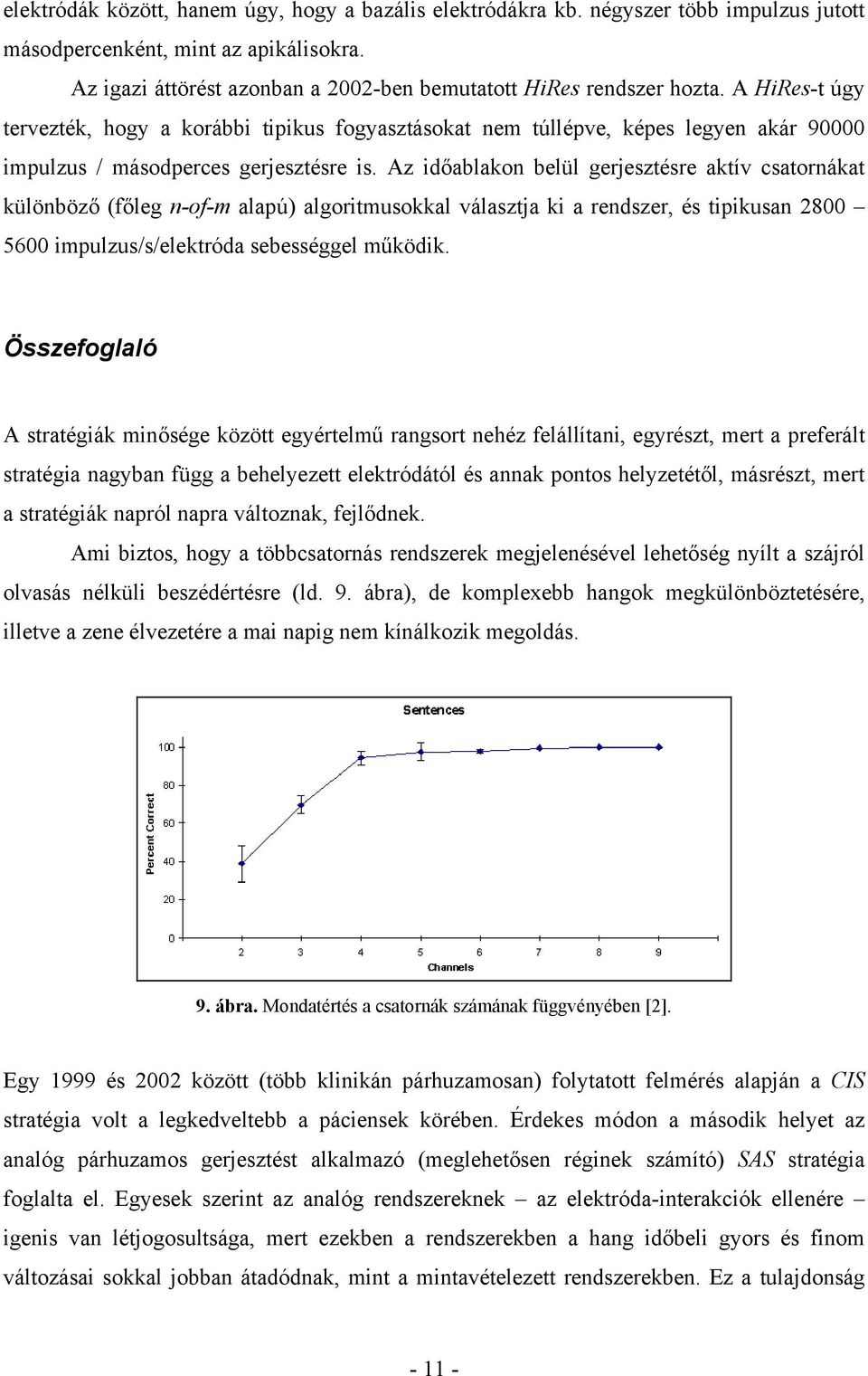 Az időablakon belül gerjesztésre aktív csatornákat különböző (főleg n-of-m alapú) algoritmusokkal választja ki a rendszer, és tipikusan 2800 5600 impulzus/s/elektróda sebességgel működik.