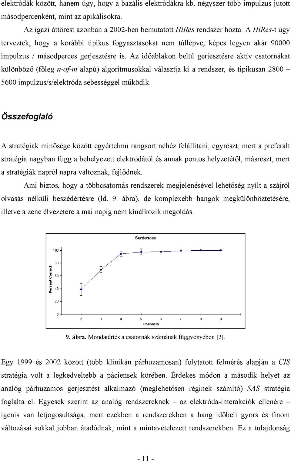 Az időablakon belül gerjesztésre aktív csatornákat különböző (főleg n-of-m alapú) algoritmusokkal választja ki a rendszer, és tipikusan 2800 5600 impulzus/s/elektróda sebességgel működik.