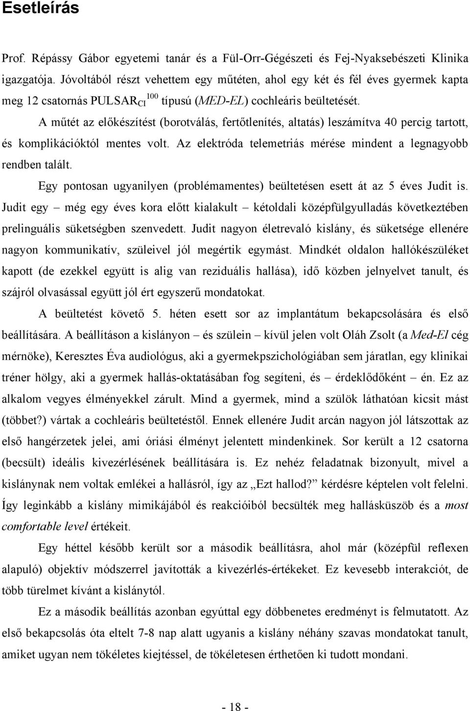 A műtét az előkészítést (borotválás, fertőtlenítés, altatás) leszámítva 40 percig tartott, és komplikációktól mentes volt. Az elektróda telemetriás mérése mindent a legnagyobb rendben talált.