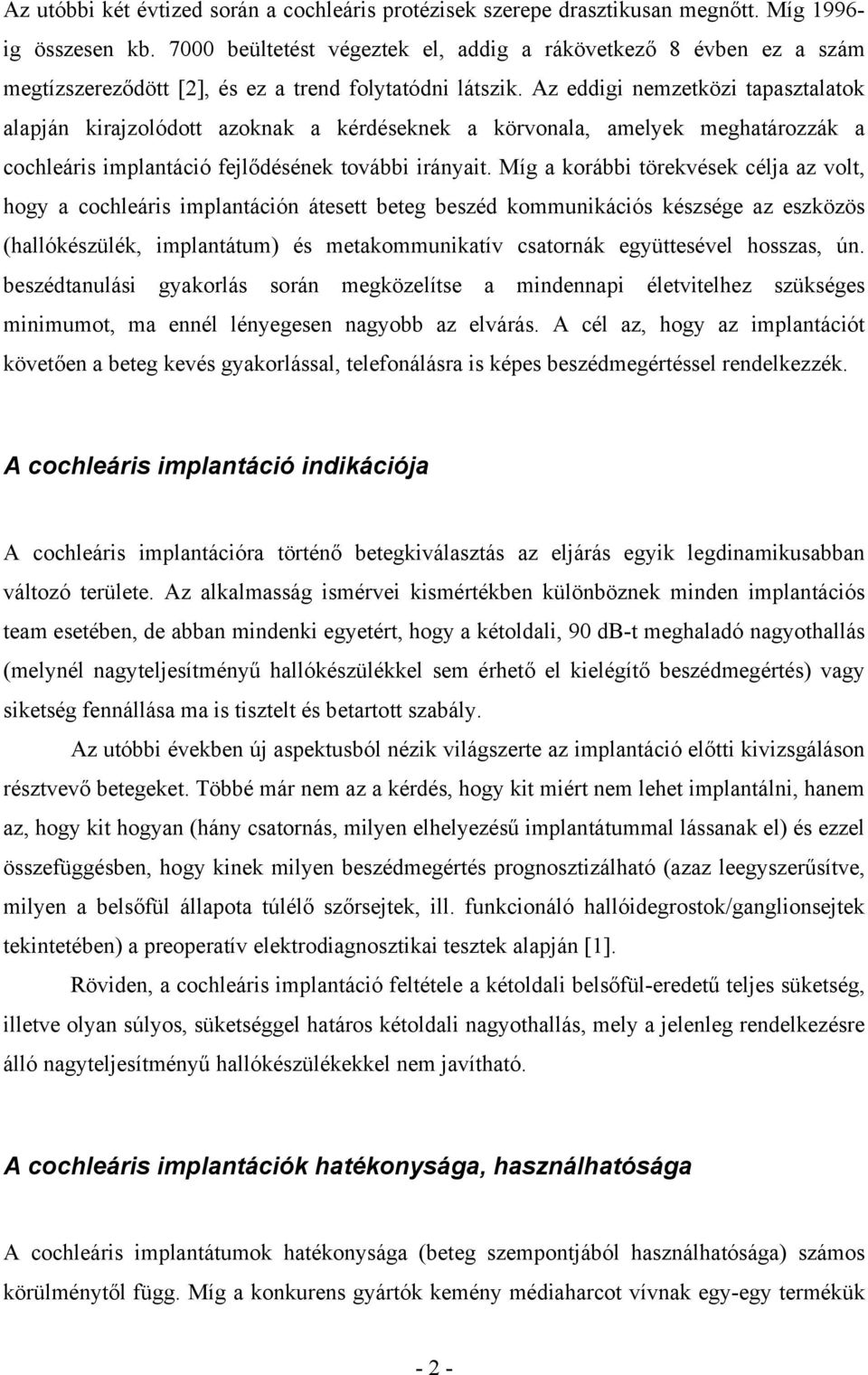 Az eddigi nemzetközi tapasztalatok alapján kirajzolódott azoknak a kérdéseknek a körvonala, amelyek meghatározzák a cochleáris implantáció fejlődésének további irányait.