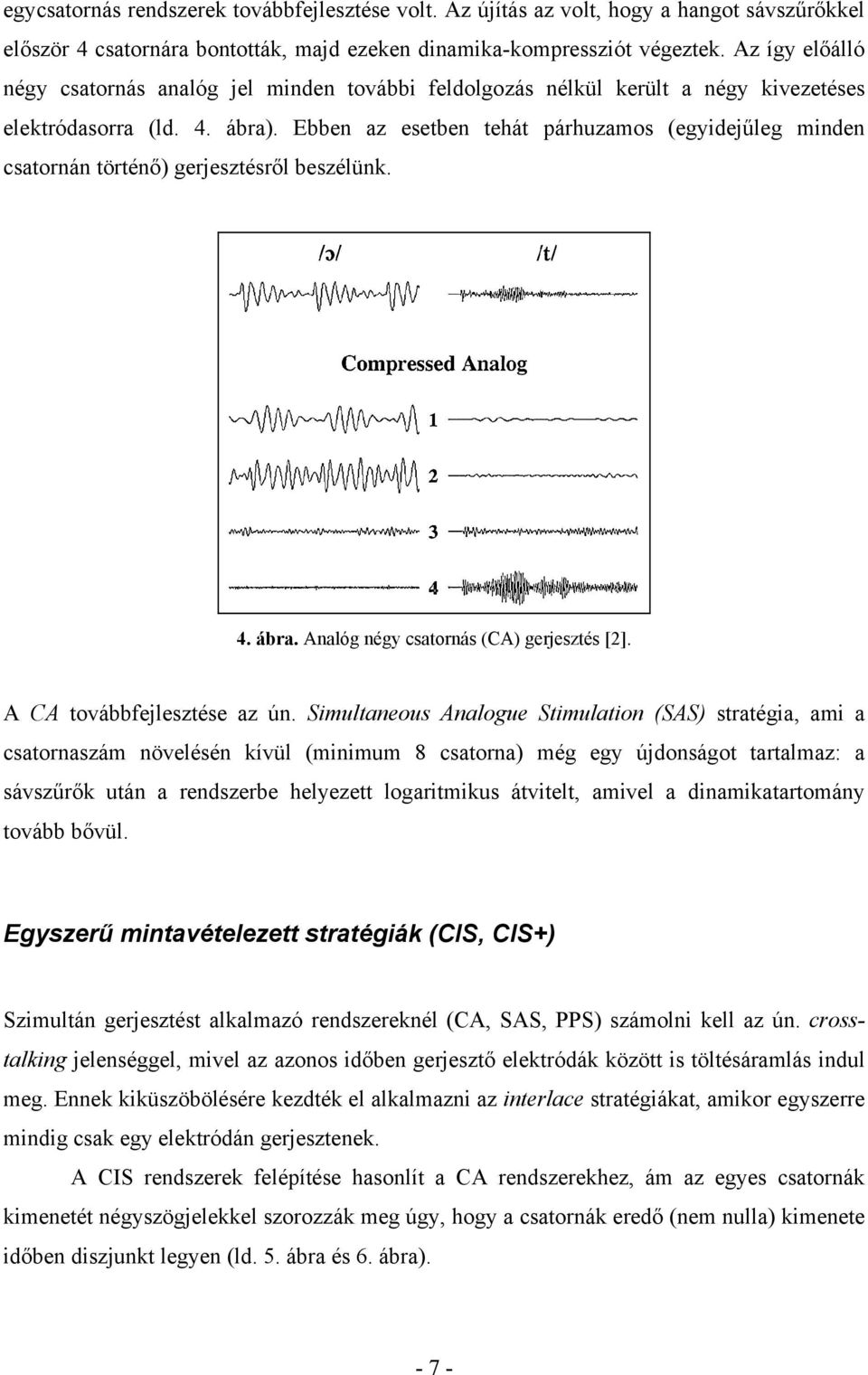 Ebben az esetben tehát párhuzamos (egyidejűleg minden csatornán történő) gerjesztésről beszélünk. 4. ábra. Analóg négy csatornás (CA) gerjesztés [2]. A CA továbbfejlesztése az ún.