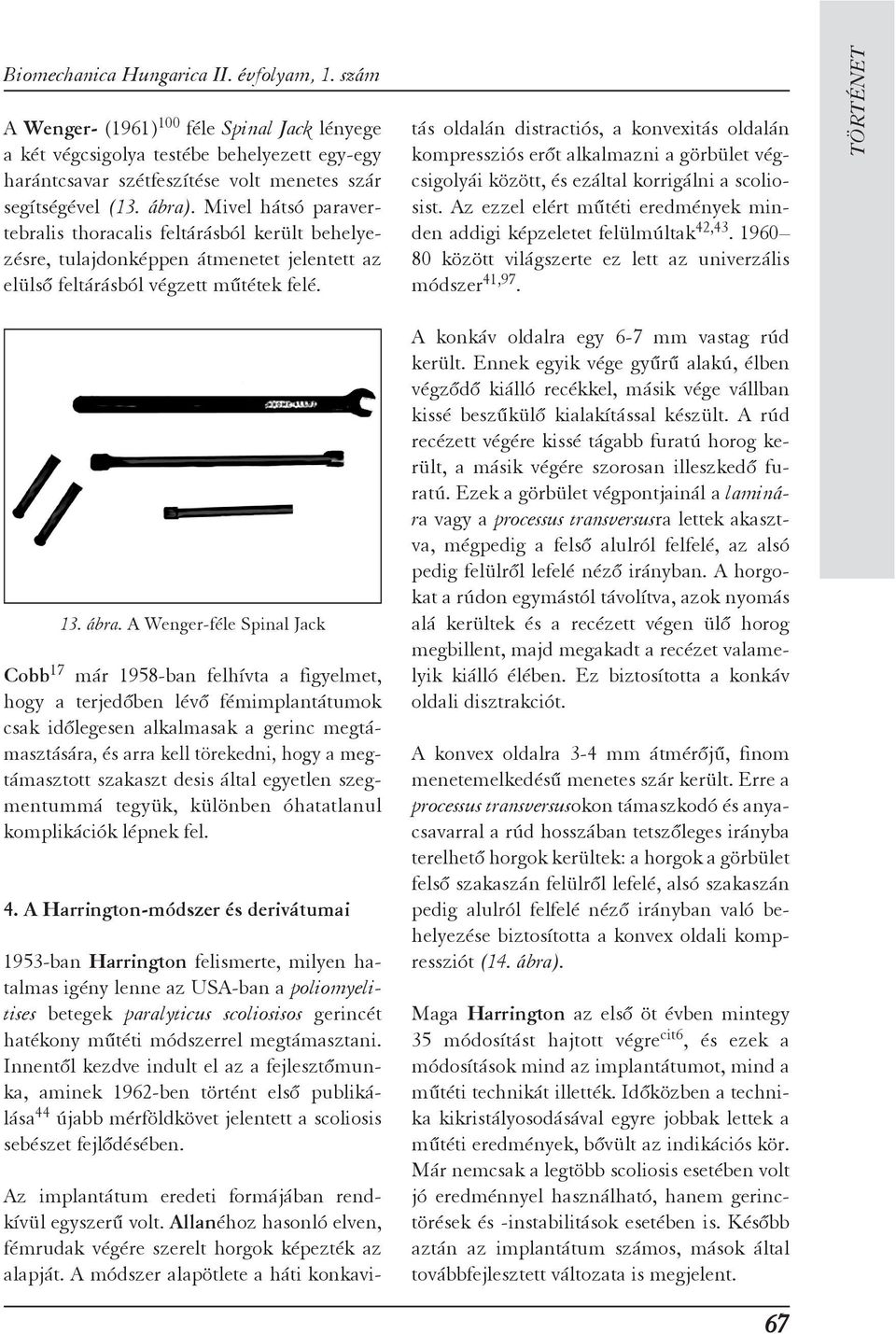 A Wenger-féle Spinal Jack Cobb 17 már 1958-ban felhívta a figyelmet, hogy a terjedõben lévõ fémimplantátumok csak idõlegesen alkalmasak a gerinc megtámasztására, és arra kell törekedni, hogy a