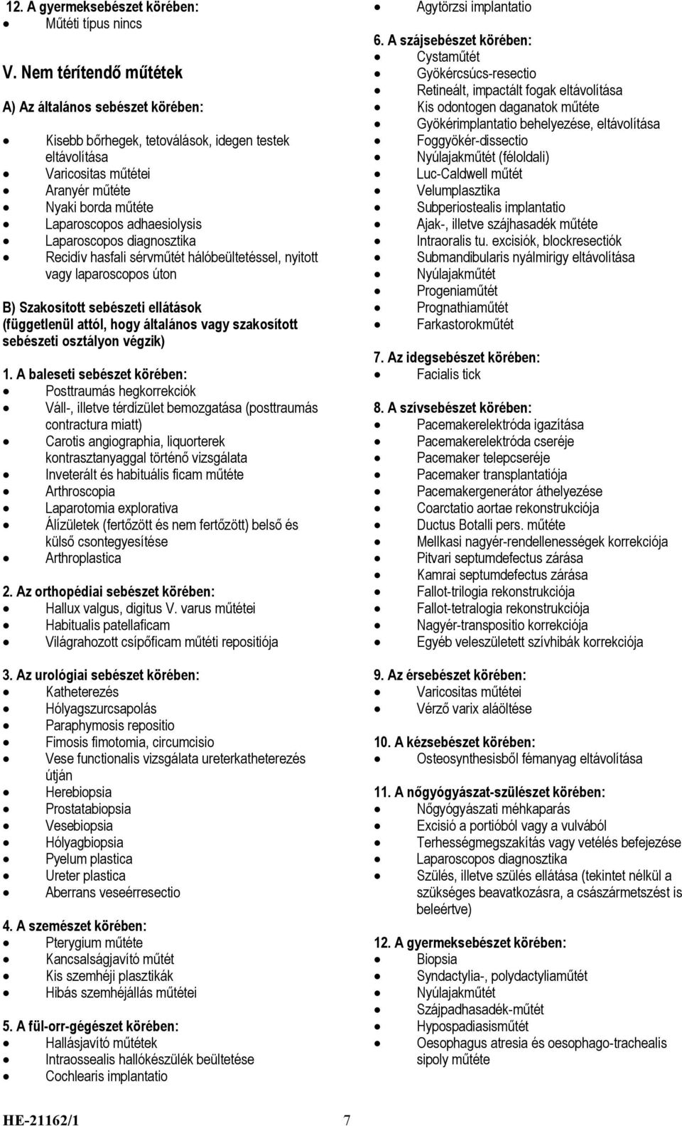 hasfali sérvműtét hálóbeültetéssel, nyitott vagy laparoscopos úton Posttraumás hegkorrekciók Váll-, illetve térdízület bemozgatása (posttraumás contractura miatt) Carotis angiographia, liquorterek