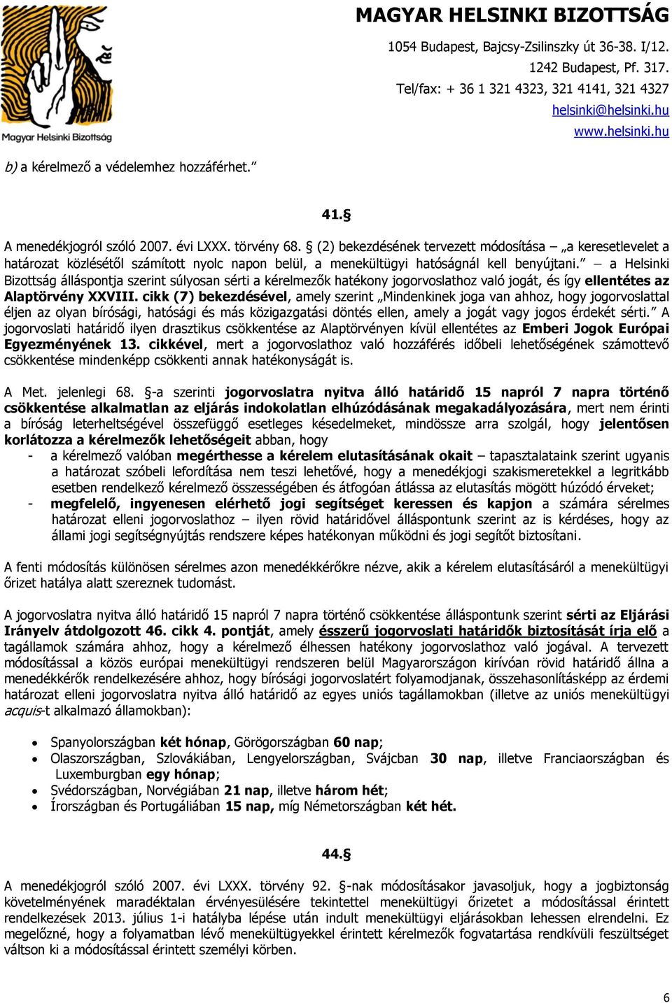 a Helsinki Bizottság álláspontja szerint súlyosan sérti a kérelmezők hatékony jogorvoslathoz való jogát, és így ellentétes az Alaptörvény XXVIII.