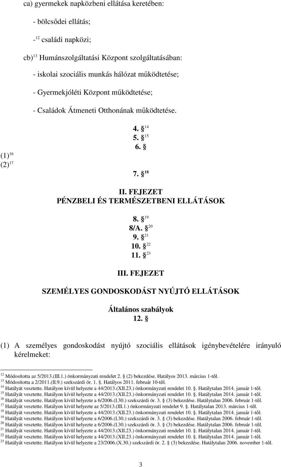 FEJEZET SZEMÉLYES GONDOSKODÁST NYÚJTÓ ELLÁTÁSOK Általános szabályok 12. (1) A személyes gondoskodást nyújtó szociális ellátások igénybevételére irányuló kérelmeket: 12 Módosította az 5/2013.(III.1.) önkormányzati rendelet 2.