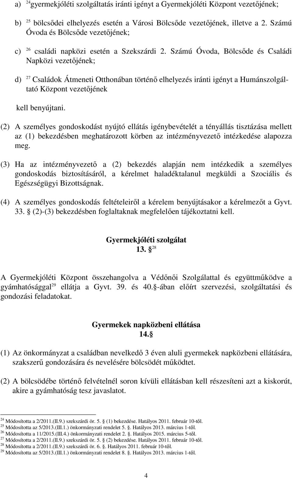 Számú Óvoda, Bölcsıde és Családi Napközi vezetıjének; d) 27 Családok Átmeneti Otthonában történı elhelyezés iránti igényt a Humánszolgáltató Központ vezetıjének kell benyújtani.