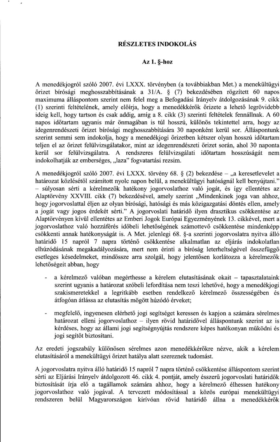 cikk (1) szerinti feltételének, amely el őírja, hogy a menedékkérők őrizete a lehet ő legrövidebb ideig kell, hogy tartson és csak addig, amíg a 8. cikk (3) szerinti feltételek fennállnak.