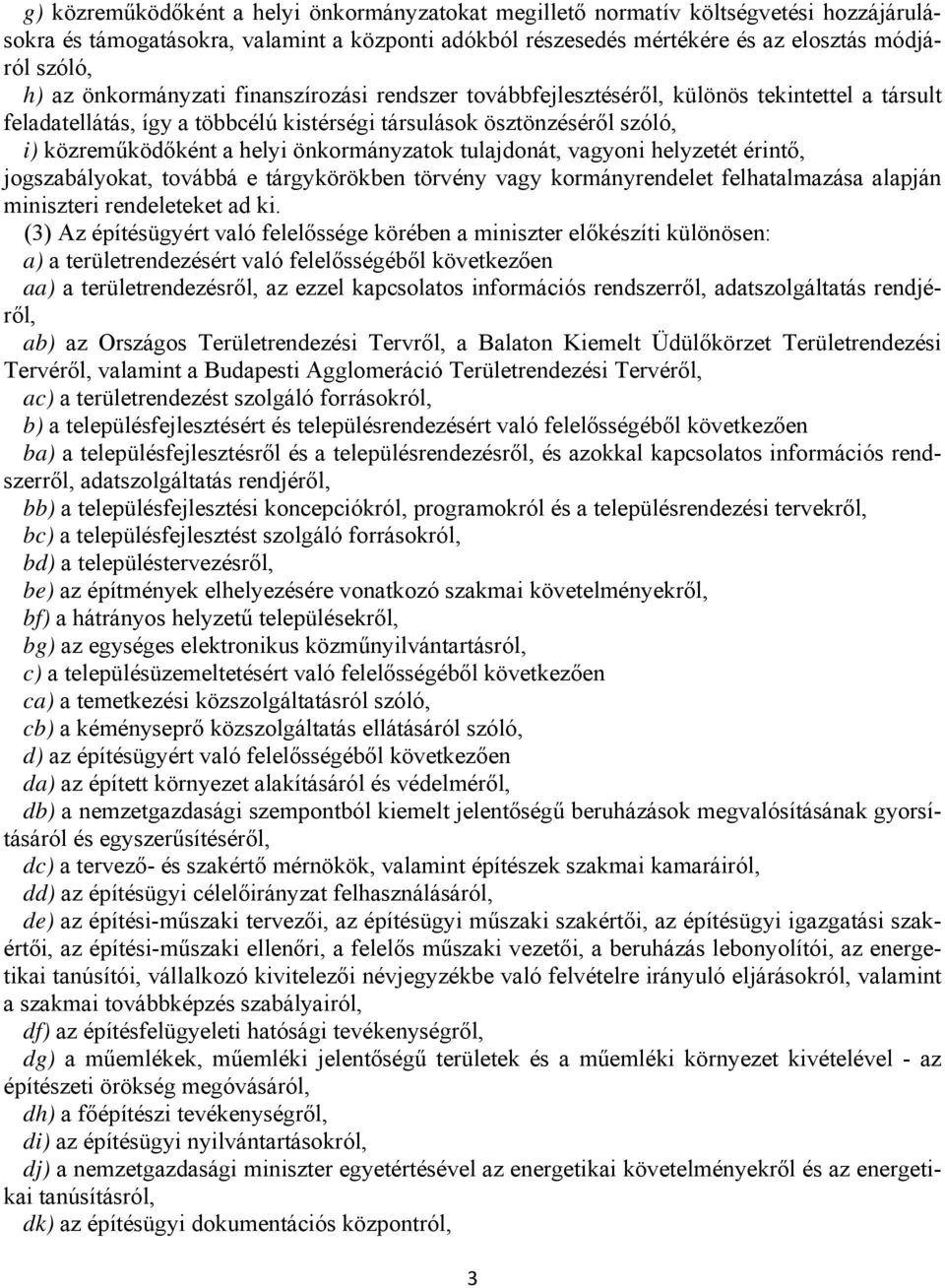 önkormányzatok tulajdonát, vagyoni helyzetét érintő, jogszabályokat, továbbá e tárgykörökben törvény vagy kormányrendelet felhatalmazása alapján miniszteri rendeleteket ad ki.