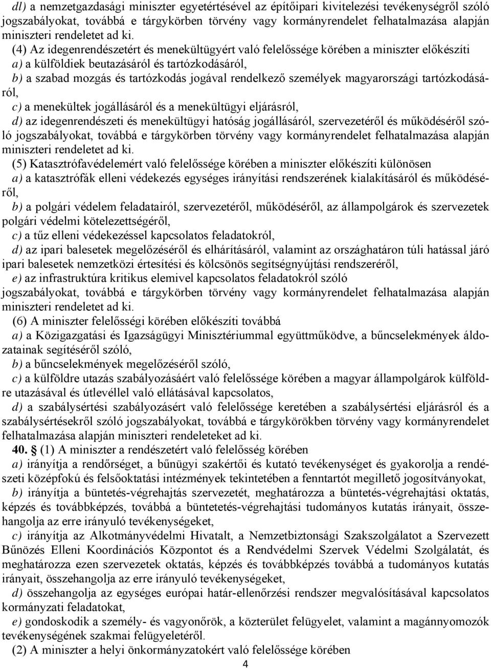 (4) Az idegenrendészetért és menekültügyért való felelőssége körében a miniszter előkészíti a) a külföldiek beutazásáról és tartózkodásáról, b) a szabad mozgás és tartózkodás jogával rendelkező