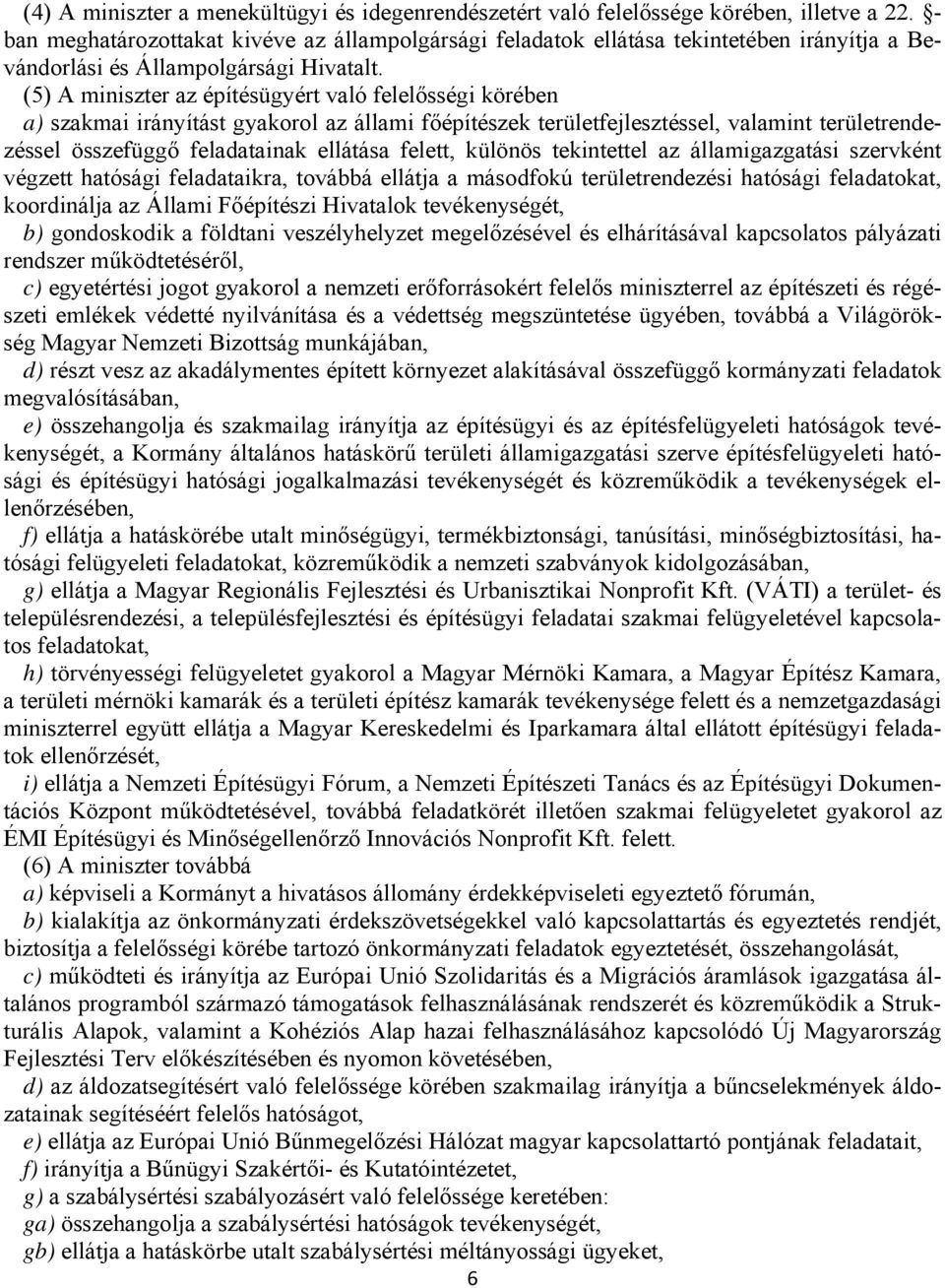 (5) A miniszter az építésügyért való felelősségi körében a) szakmai irányítást gyakorol az állami főépítészek területfejlesztéssel, valamint területrendezéssel összefüggő feladatainak ellátása