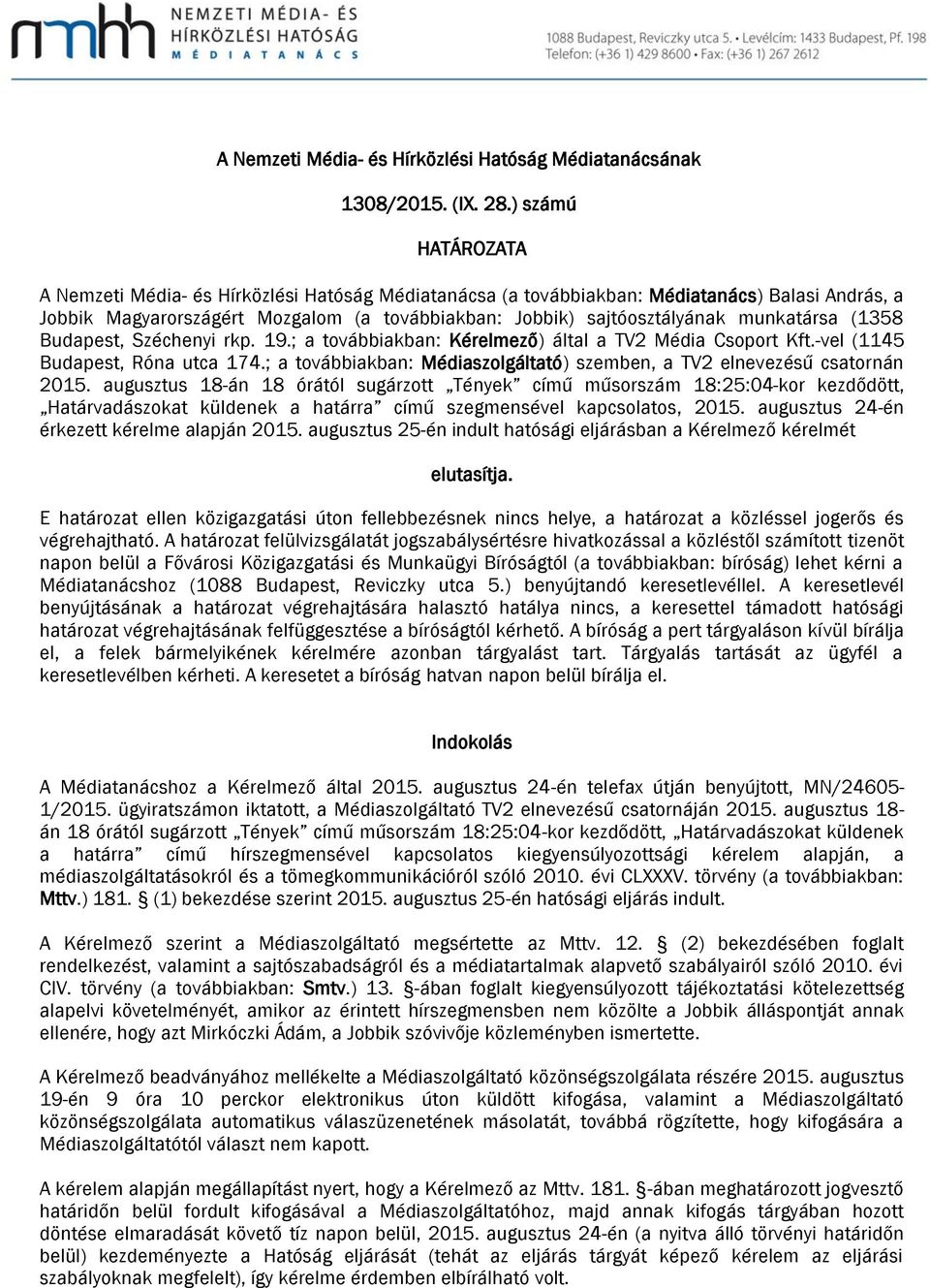 munkatársa (1358 Budapest, Széchenyi rkp. 19.; a továbbiakban: Kérelmező) által a TV2 Média Csoport Kft.-vel (1145 Budapest, Róna utca 174.