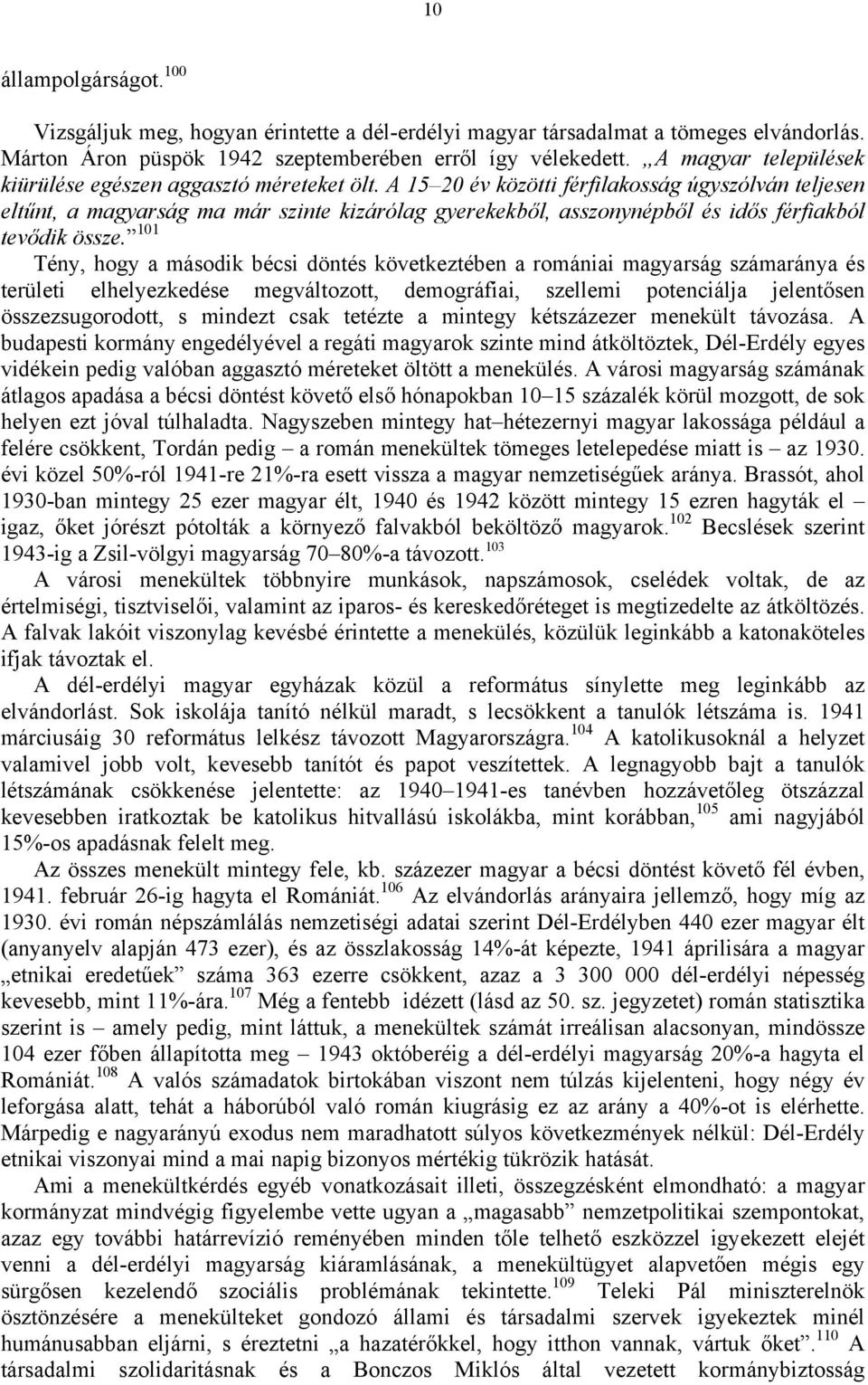 A 15 20 év közötti férfilakosság úgyszólván teljesen eltűnt, a magyarság ma már szinte kizárólag gyerekekből, asszonynépből és idős férfiakból tevődik össze.