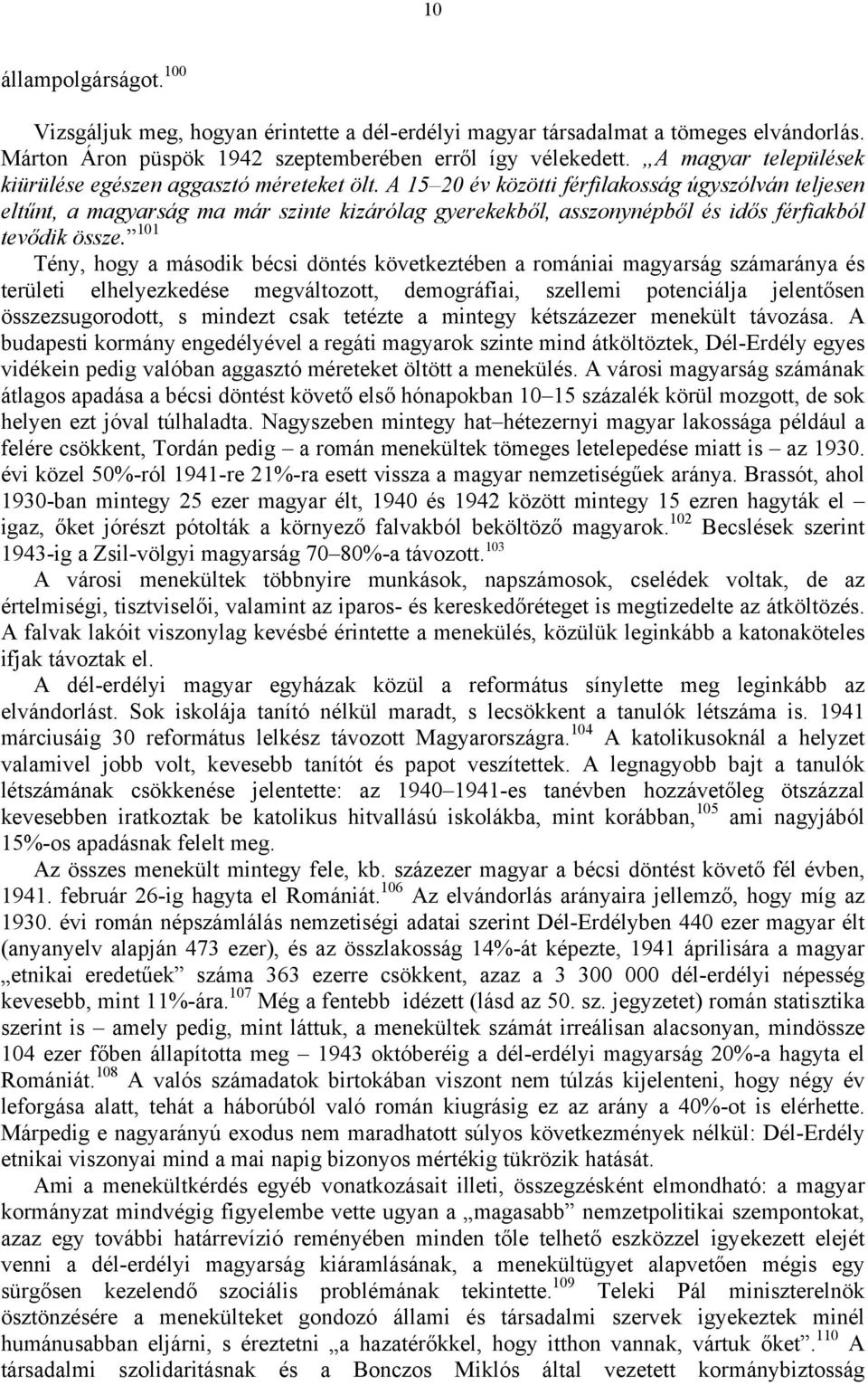 A 15 20 év közötti férfilakosság úgyszólván teljesen eltűnt, a magyarság ma már szinte kizárólag gyerekekből, asszonynépből és idős férfiakból tevődik össze.