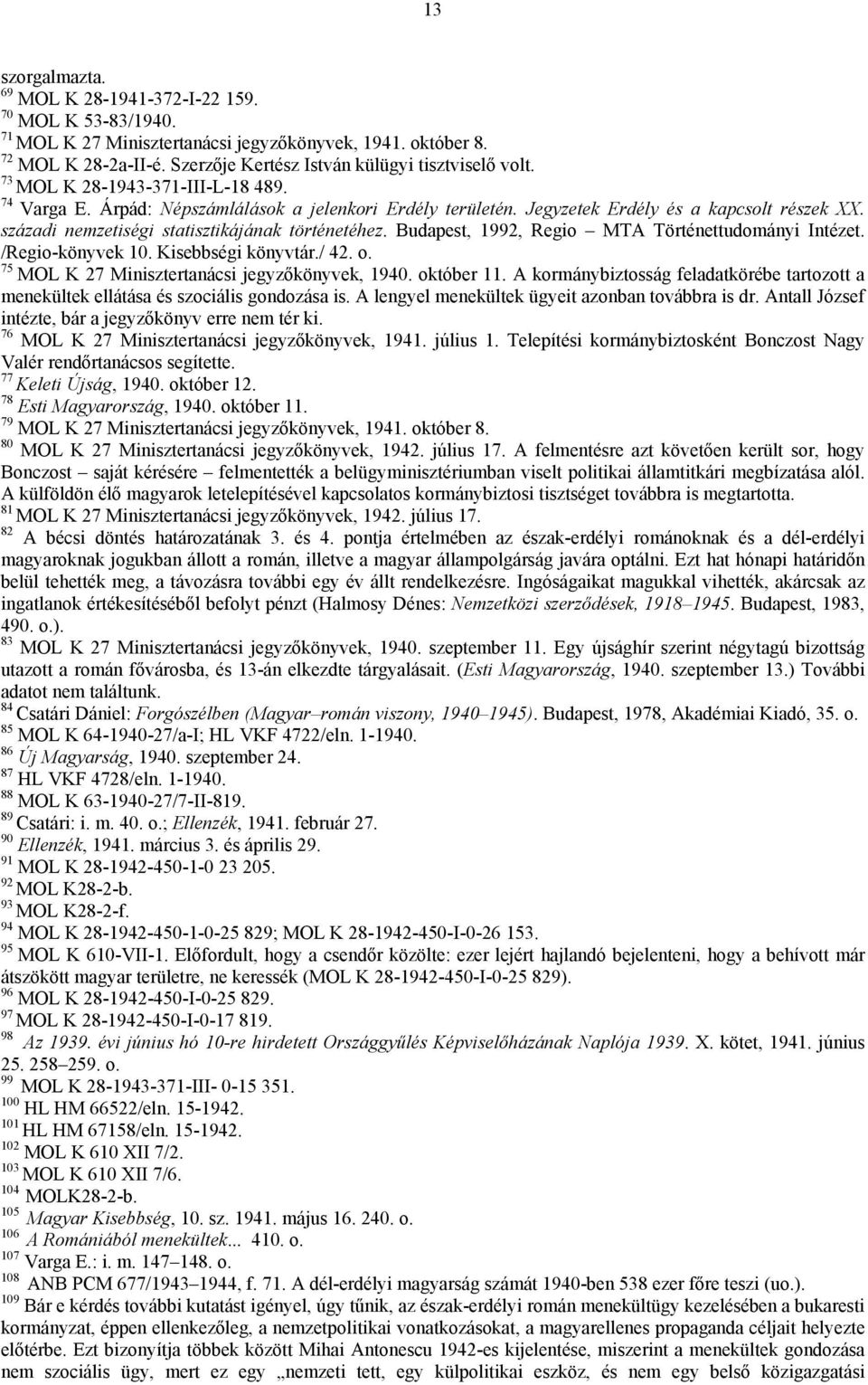 Budapest, 1992, Regio MTA Történettudományi Intézet. /Regio-könyvek 10. Kisebbségi könyvtár./ 42. o. 75 MOL K 27 Minisztertanácsi jegyzőkönyvek, 1940. október 11.