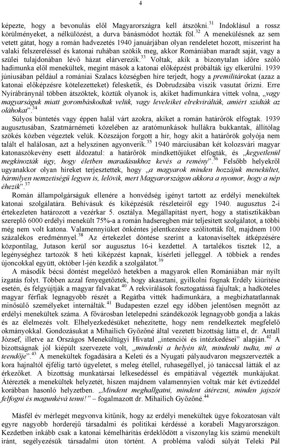 saját, vagy a szülei tulajdonában lévő házat elárverezik. 33 Voltak, akik a bizonytalan időre szóló hadimunka elől menekültek, megint mások a katonai előképzést próbálták így elkerülni.