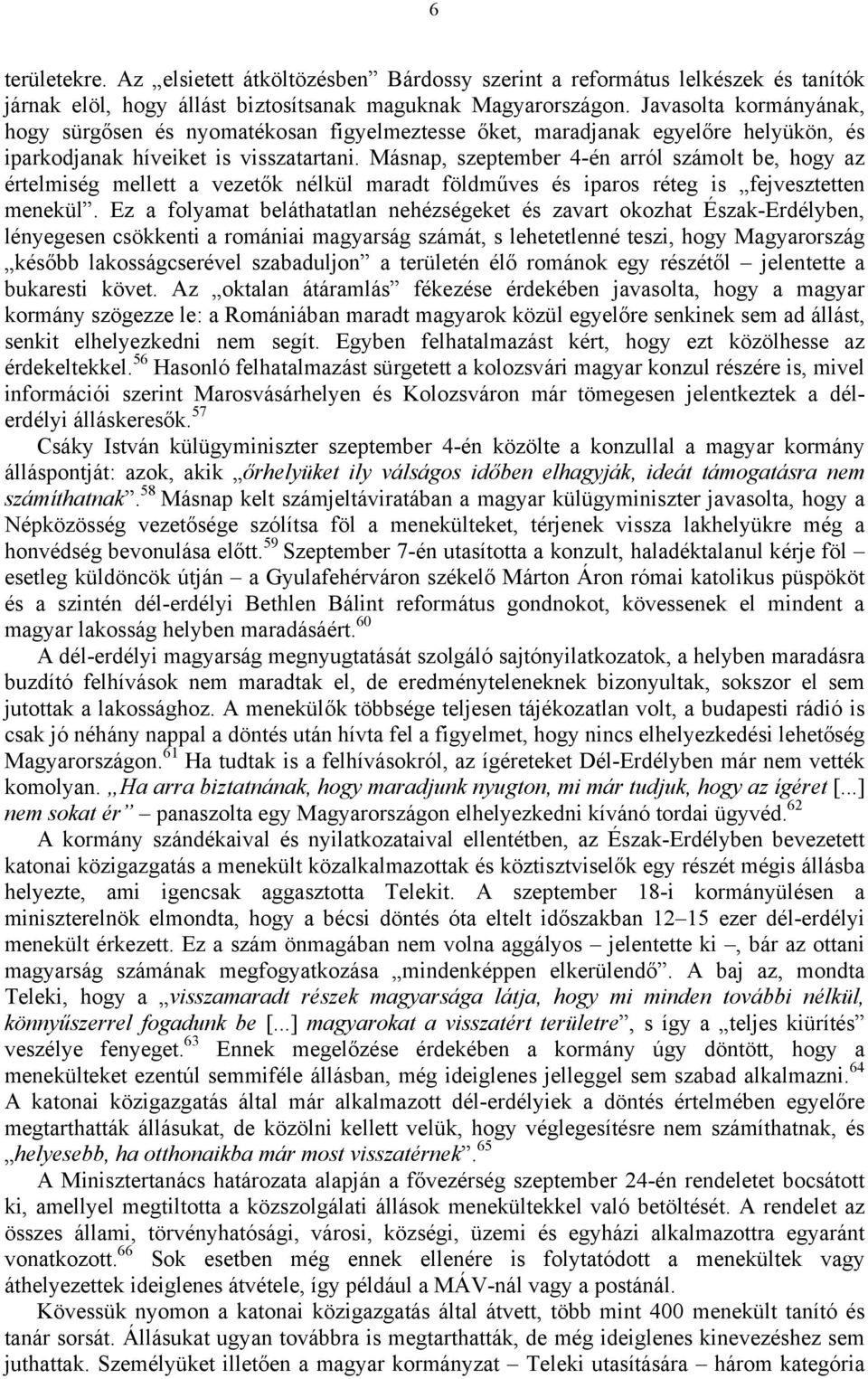 Másnap, szeptember 4-én arról számolt be, hogy az értelmiség mellett a vezetők nélkül maradt földműves és iparos réteg is fejvesztetten menekül.